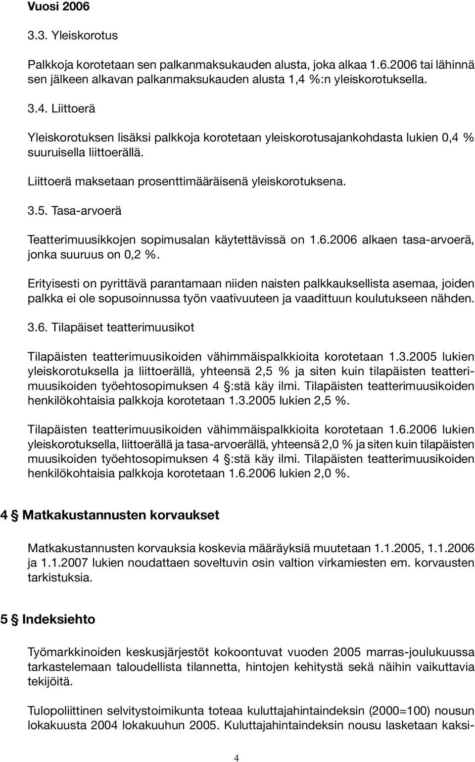 Liittoerä maksetaan prosenttimääräisenä yleiskorotuksena. 3.5. Tasa-arvoerä Teatterimuusikkojen sopimusalan käytettävissä on 1.6.2006 alkaen tasa-arvoerä, jonka suuruus on 0,2 %.