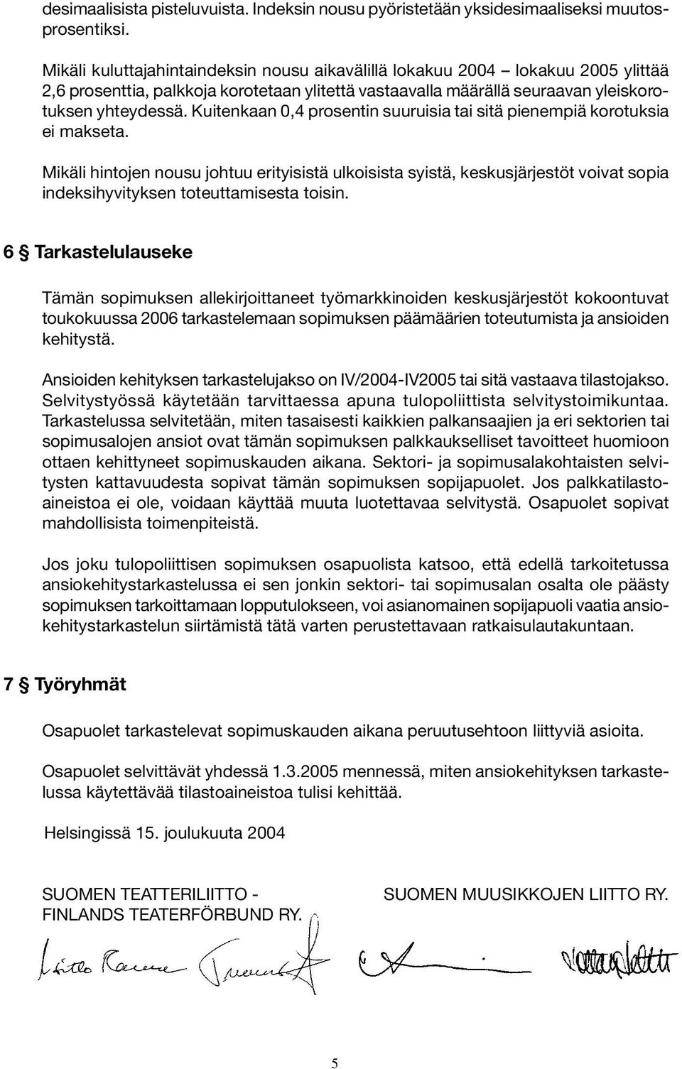 Kuitenkaan 0,4 prosentin suuruisia tai sitä pienempiä korotuksia ei makseta.