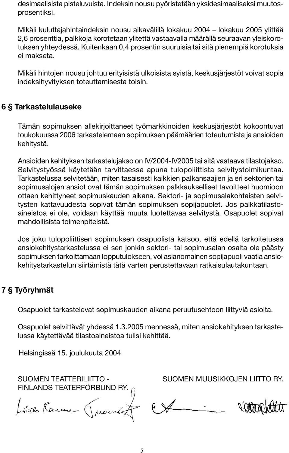 Kuitenkaan 0,4 prosentin suuruisia tai sitä pienempiä korotuksia ei makseta.