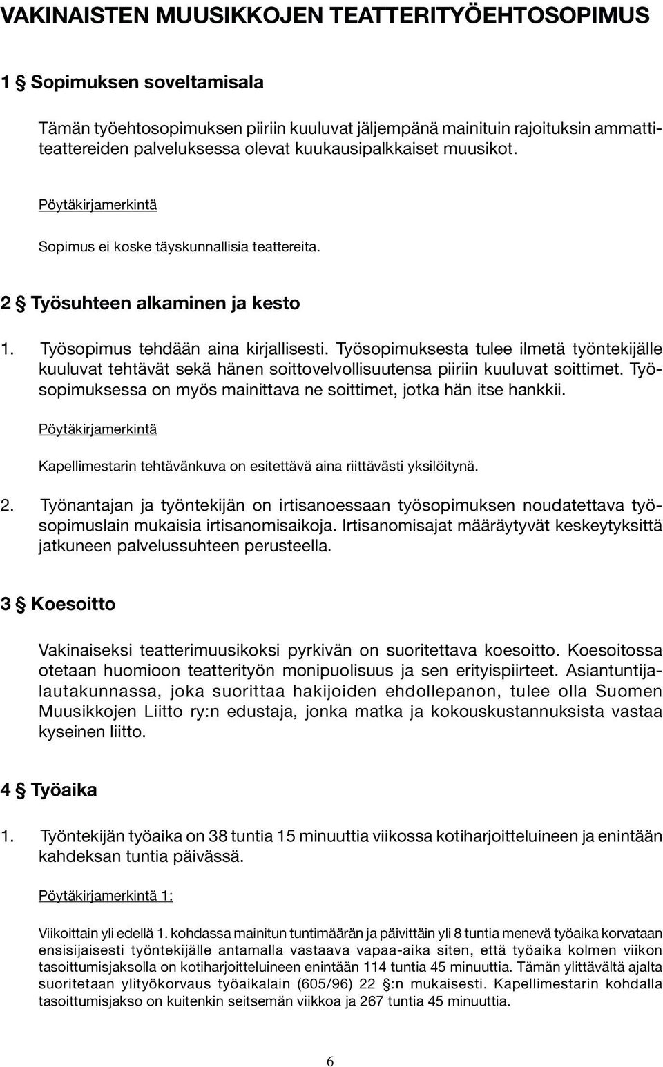 Työsopimuksesta tulee ilmetä työntekijälle kuuluvat tehtävät sekä hänen soittovelvollisuutensa piiriin kuuluvat soittimet. Työsopimuksessa on myös mainittava ne soittimet, jotka hän itse hankkii.