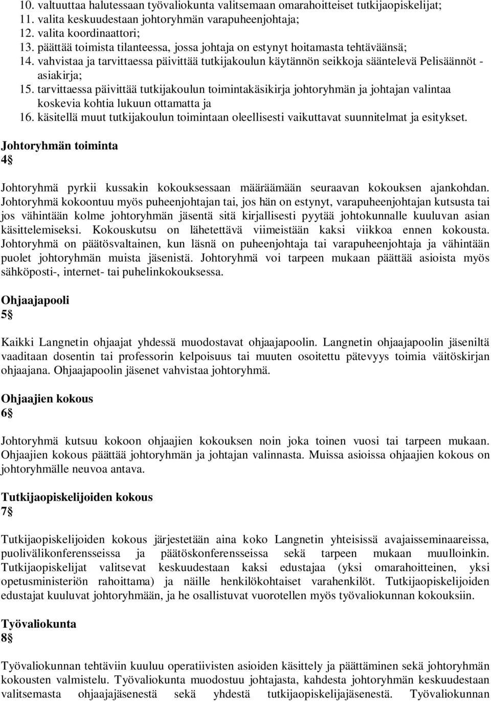 tarvittaessa päivittää tutkijakoulun toimintakäsikirja johtoryhmän ja johtajan valintaa koskevia kohtia lukuun ottamatta ja 16.