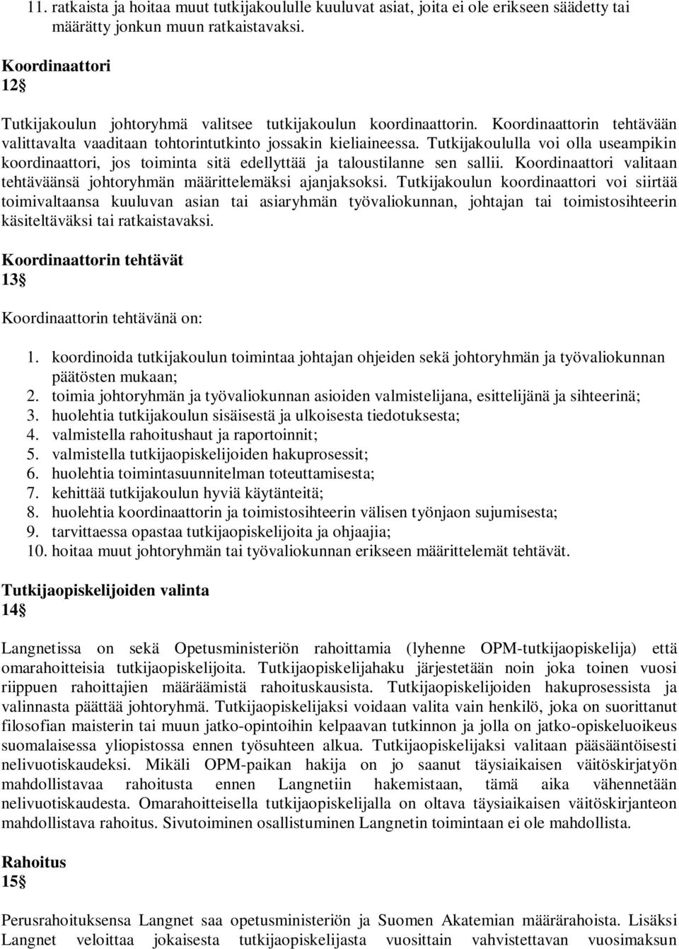 Tutkijakoululla voi olla useampikin koordinaattori, jos toiminta sitä edellyttää ja taloustilanne sen sallii. Koordinaattori valitaan tehtäväänsä johtoryhmän määrittelemäksi ajanjaksoksi.