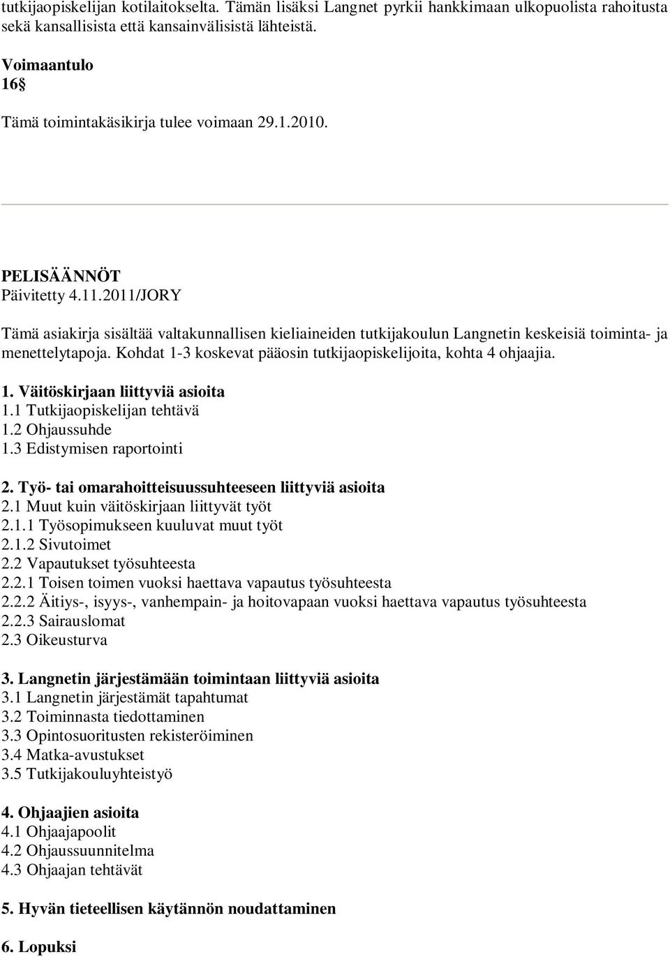 2011/JORY Tämä asiakirja sisältää valtakunnallisen kieliaineiden tutkijakoulun Langnetin keskeisiä toiminta- ja menettelytapoja. Kohdat 1-3 koskevat pääosin tutkijaopiskelijoita, kohta 4 ohjaajia. 1. Väitöskirjaan liittyviä asioita 1.