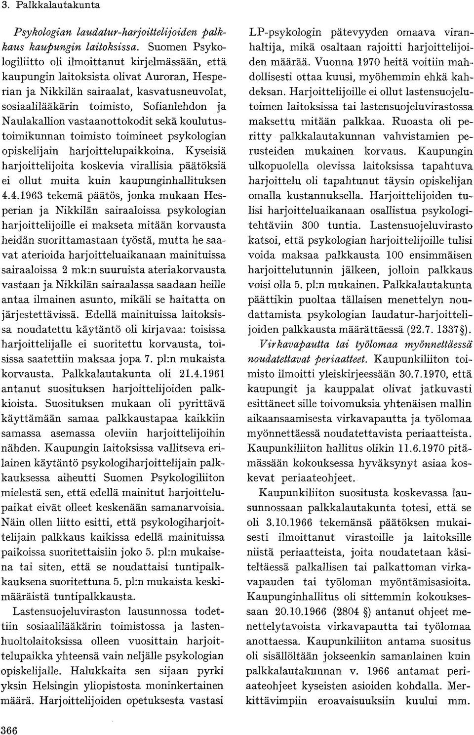 Naulakallion vastaanottokodit sekä koulutustoimikunnan toimisto toimineet psykologian opiskelijain harjoittelupaikkoina.