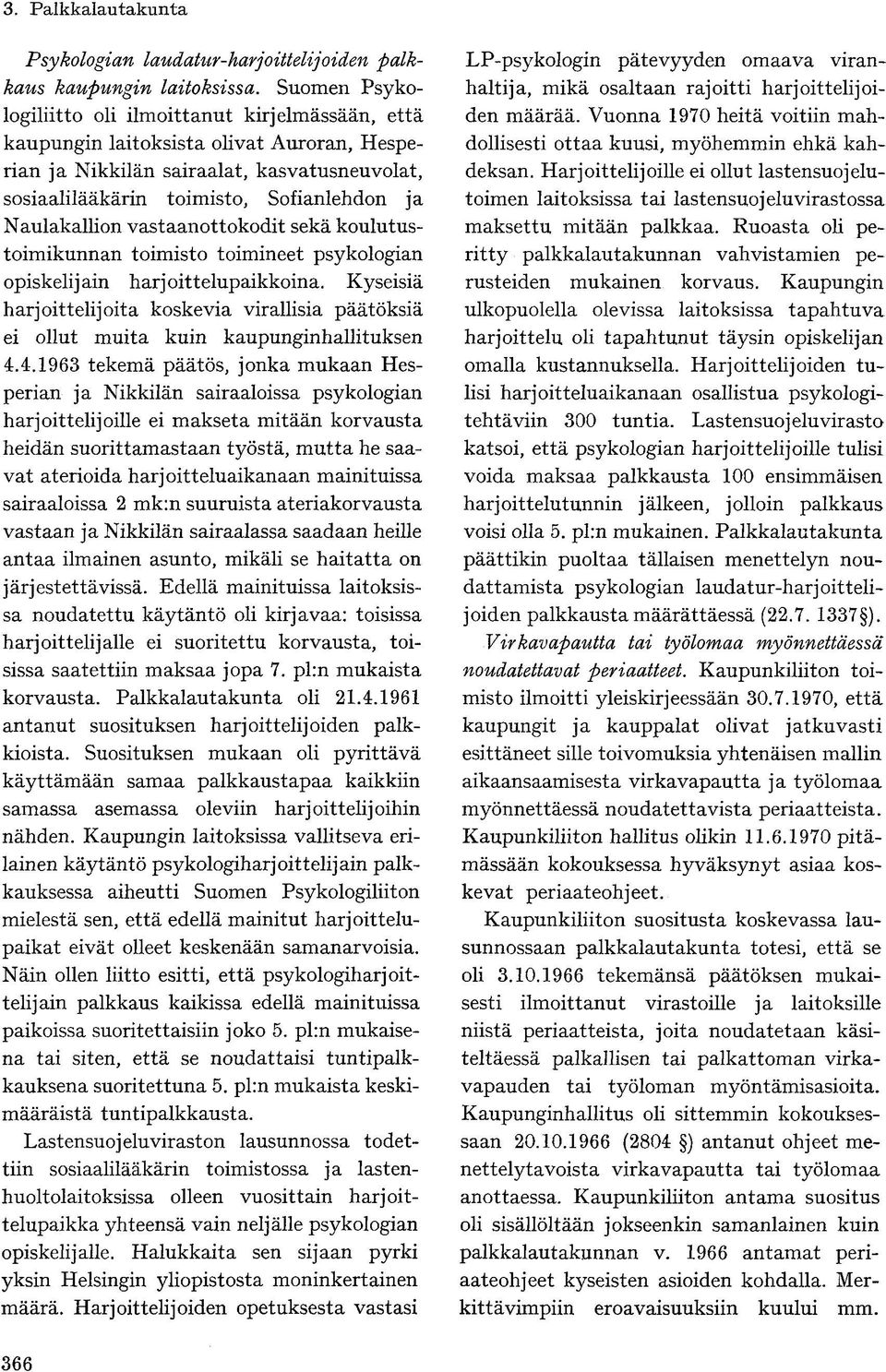 Naulakallion vastaanottokodit sekä koulutustoimikunnan toimisto toimineet psykologian opiskelijain harjoittelupaikkoina.