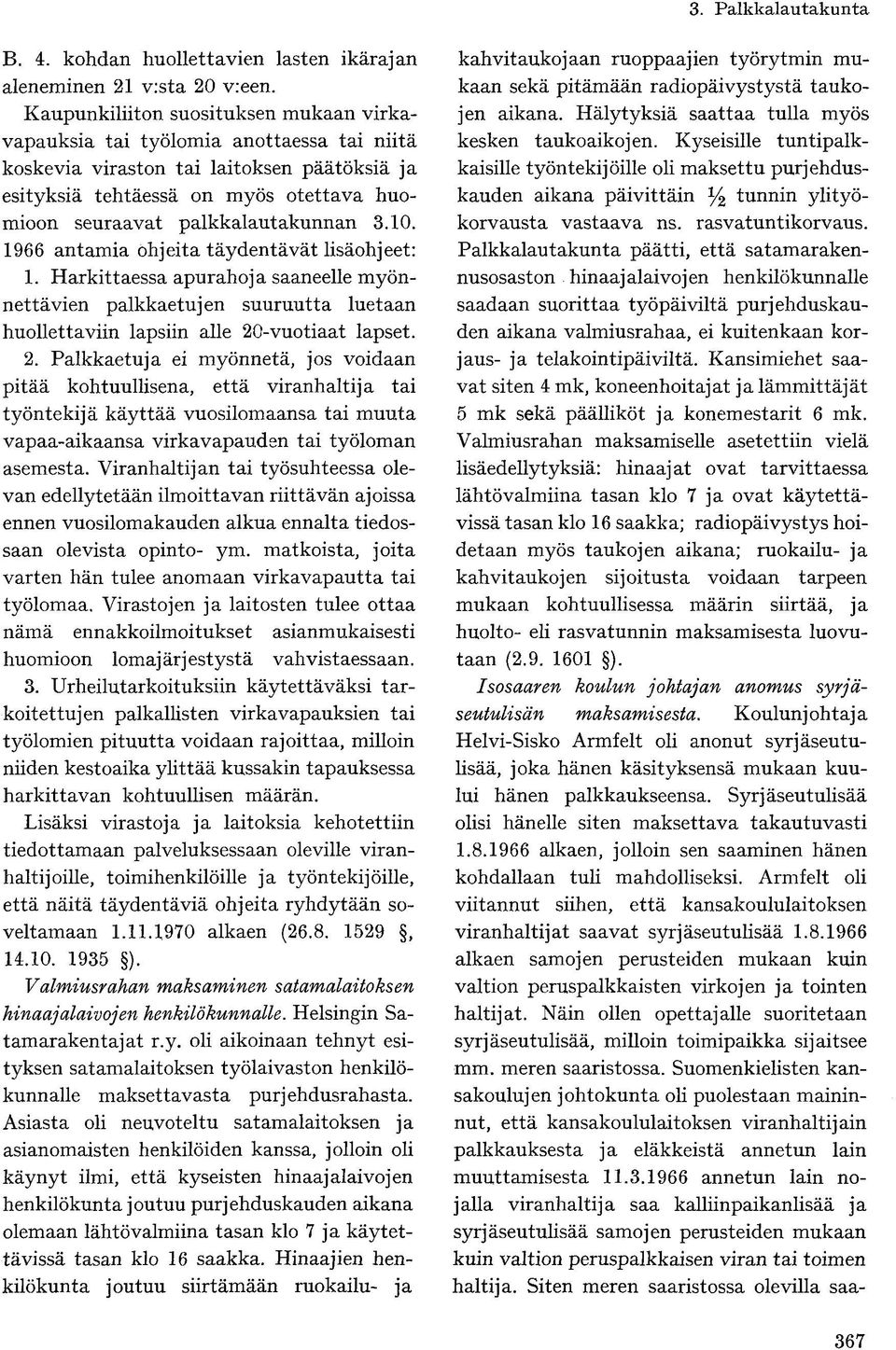 palkkalautakunnan 3.10. 1966 antamia ohjeita täydentävät lisäohjeet: 1. Harkittaessa apurahoja saaneelle myönnettävien palkkaetujen suuruutta luetaan huollettaviin lapsiin alle 20