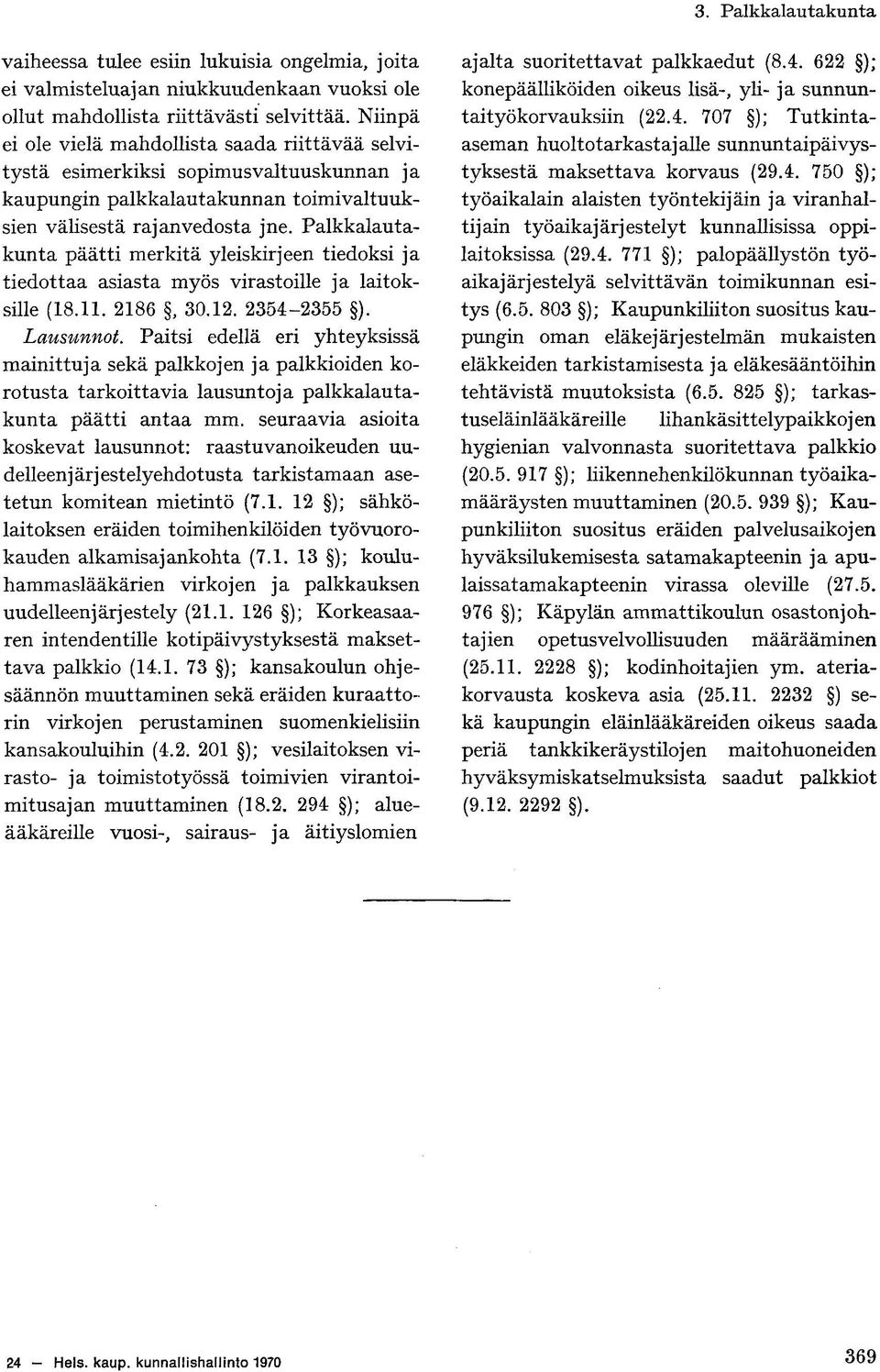 Palkkalautakunta päätti merkitä yleiskirjeen tiedoksi ja tiedottaa asiasta myös virastoille ja laitoksille (18.11. 2186, 30.12. 2354-2355 ). Lausunnot.