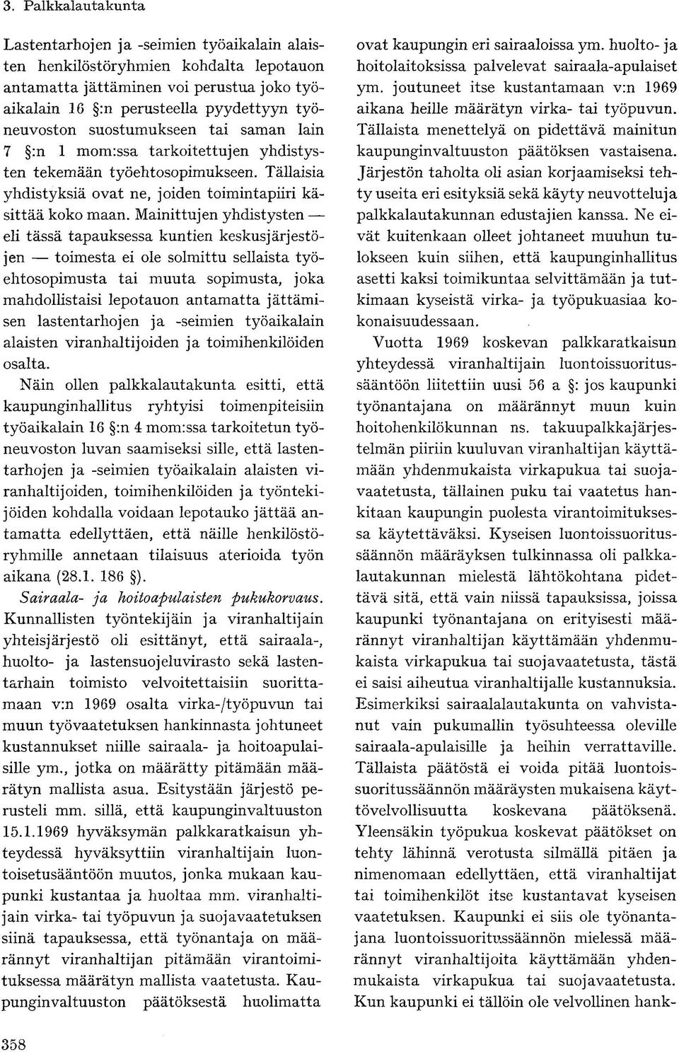 Mainittujen yhdistysten eli tässä tapauksessa kuntien keskusjärjestöjen toimesta ei ole solmittu sellaista työehtosopimusta tai muuta sopimusta, joka mahdollistaisi lepotauon antamatta jättämisen