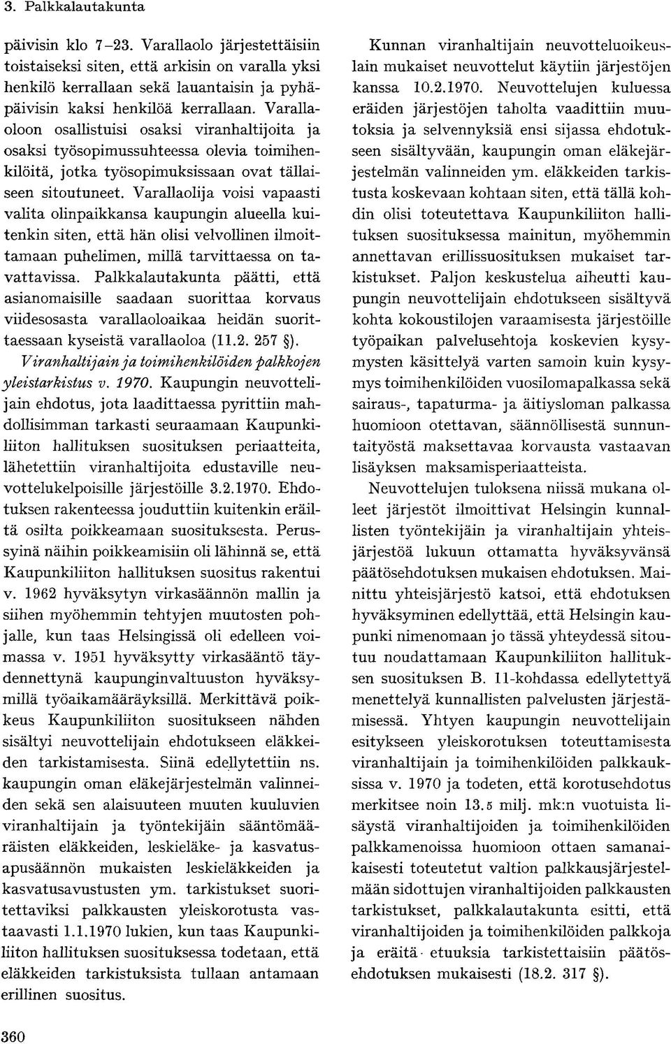 Varallaolija voisi vapaasti valita olinpaikkansa kaupungin alueella kuitenkin siten, että hän olisi velvollinen ilmoittamaan puhelimen, millä tarvittaessa on tavattavissa.