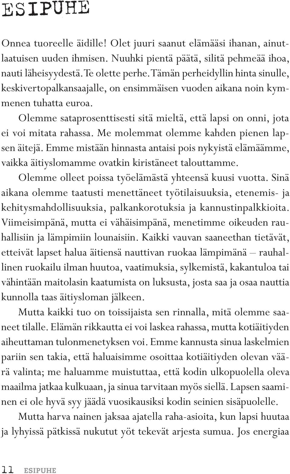 Olemme sataprosenttisesti sitä mieltä, että lapsi on onni, jota ei voi mitata rahassa. Me molemmat olemme kahden pienen lapsen äitejä.