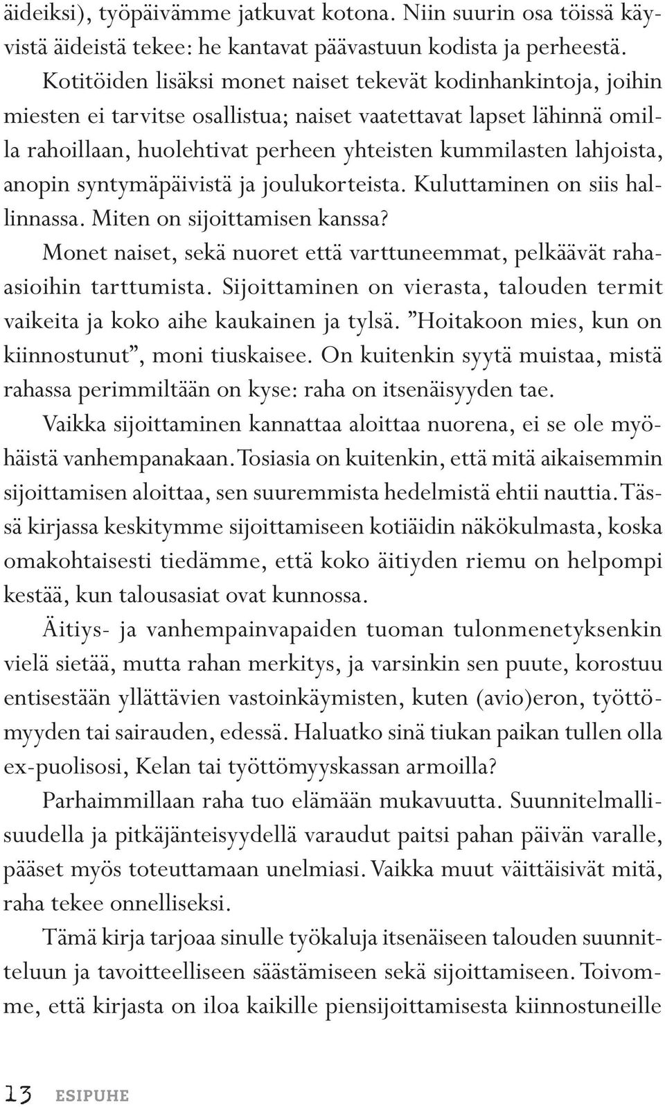 lahjoista, anopin syntymäpäivistä ja joulukorteista. Kuluttaminen on siis hallinnassa. Miten on sijoittamisen kanssa? Monet naiset, sekä nuoret että varttuneemmat, pelkäävät rahaasioihin tarttumista.