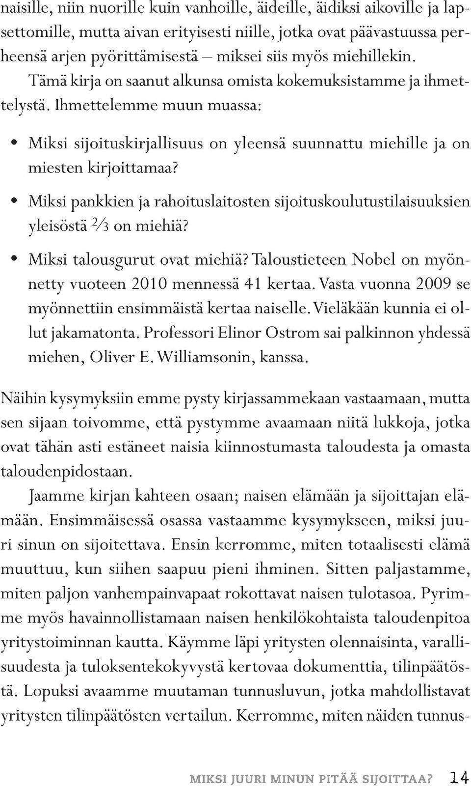 Miksi pankkien ja rahoituslaitosten sijoituskoulutustilaisuuksien yleisöstä 2 3 on miehiä? Miksi talousgurut ovat miehiä? Taloustieteen Nobel on myönnetty vuoteen 2010 mennessä 41 kertaa.