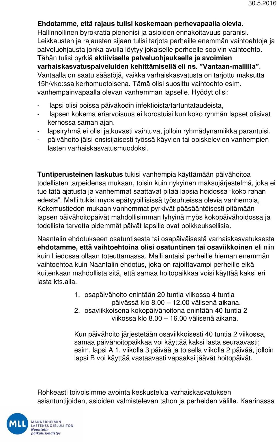 Tähän tulisi pyrkiä aktiivisella palveluohjauksella ja avoimien varhaiskasvatuspalveluiden kehittämisellä eli ns. Vantaan-mallilla.