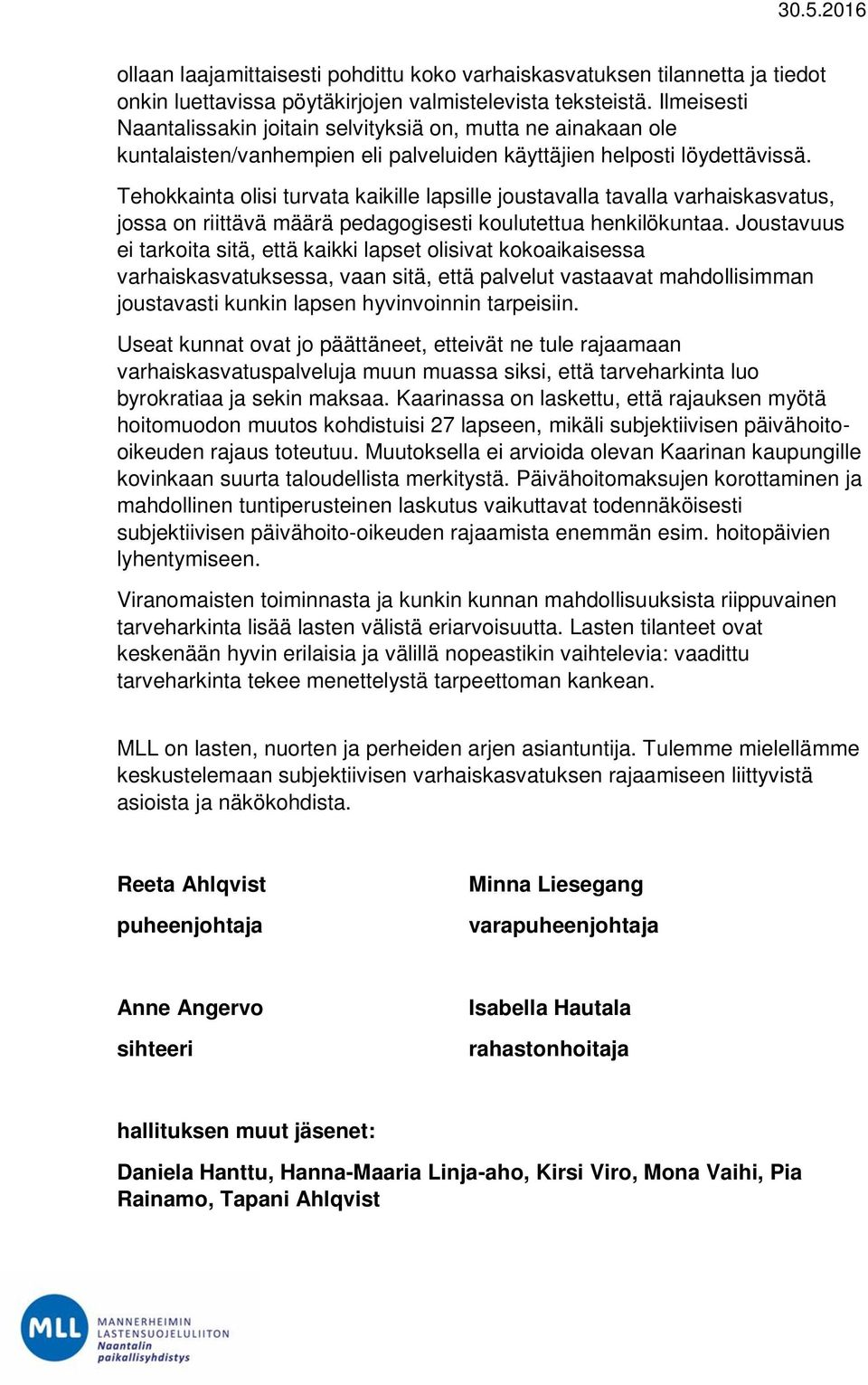 Tehokkainta olisi turvata kaikille lapsille joustavalla tavalla varhaiskasvatus, jossa on riittävä määrä pedagogisesti koulutettua henkilökuntaa.