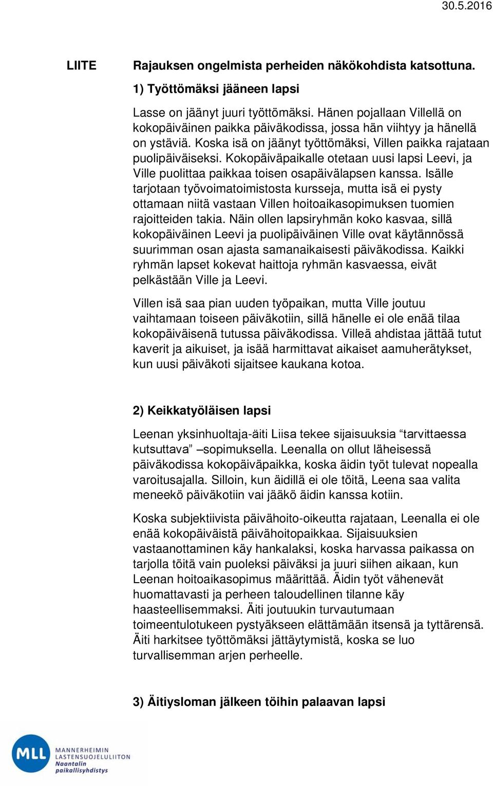 Kokopäiväpaikalle otetaan uusi lapsi Leevi, ja Ville puolittaa paikkaa toisen osapäivälapsen kanssa.