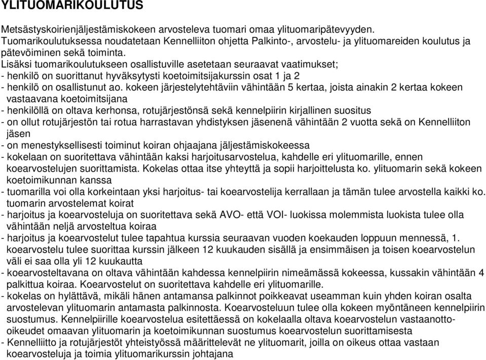 Lisäksi tuomarikoulutukseen osallistuville asetetaan seuraavat vaatimukset; - henkilö on suorittanut hyväksytysti koetoimitsijakurssin osat 1 ja 2 - henkilö on osallistunut ao.