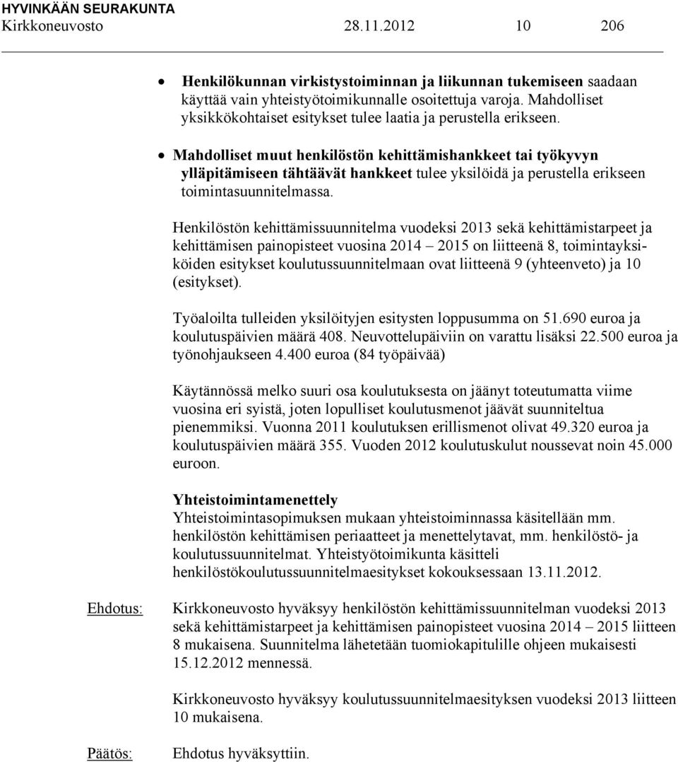 Mahdolliset muut henkilöstön kehittämishankkeet tai työkyvyn ylläpitämiseen tähtäävät hankkeet tulee yksilöidä ja perustella erikseen toimintasuunnitelmassa.