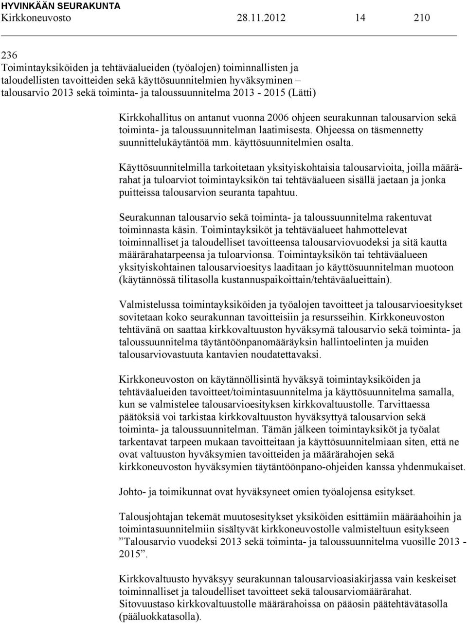 taloussuunnitelma 2013-2015 (Lätti) Kirkkohallitus on antanut vuonna 2006 ohjeen seurakunnan talousarvion sekä toiminta- ja taloussuunnitelman laatimisesta.