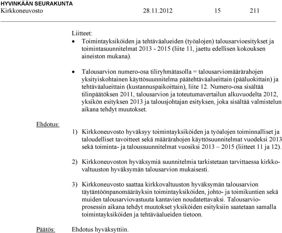 Talousarvion numero-osa tiliryhmätasolla = talousarviomäärärahojen yksityiskohtainen käyttösuunnitelma päätehtäväalueittain (pääluokittain) ja tehtäväalueittain (kustannuspaikoittain), liite 12.