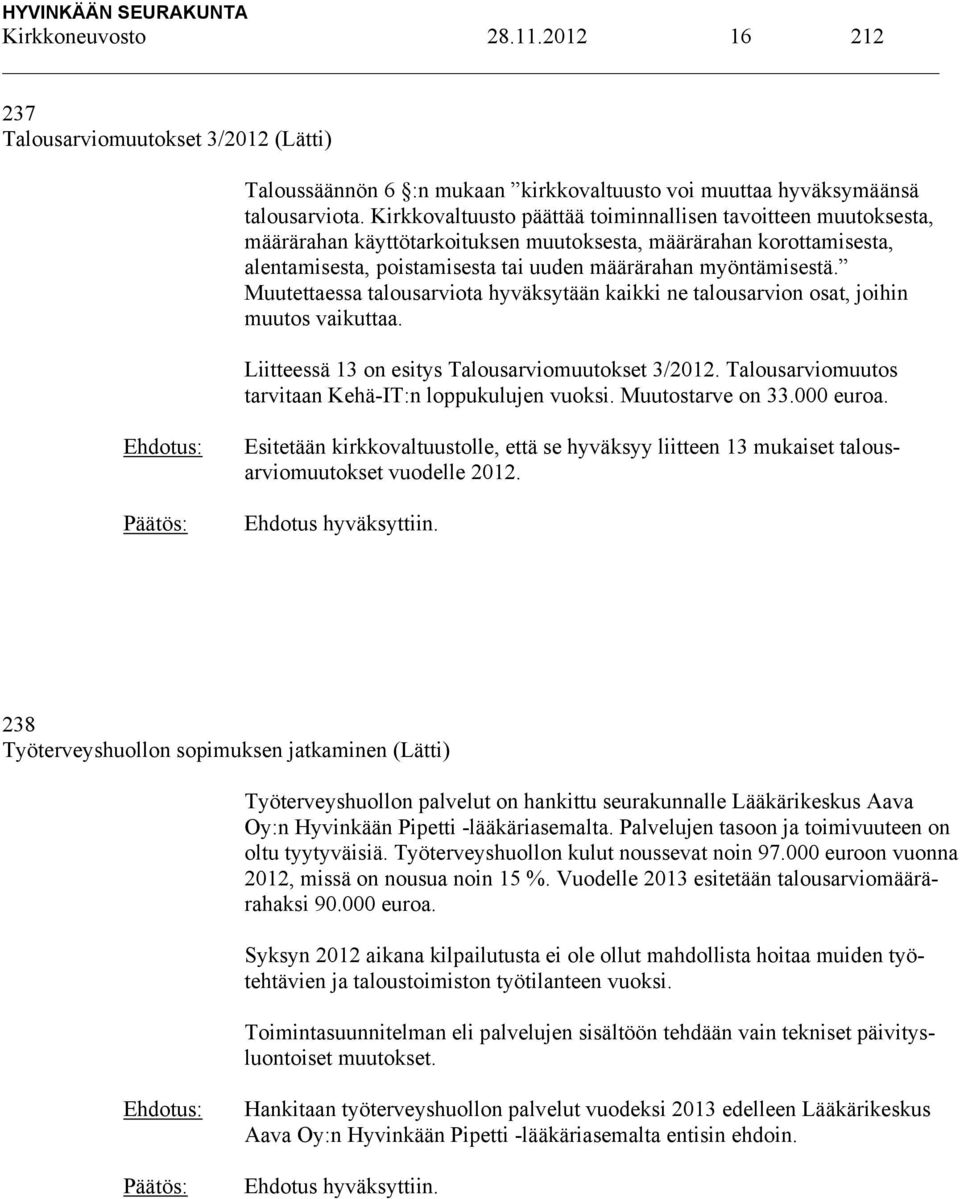 Muutettaessa talousarviota hyväksytään kaikki ne talousarvion osat, joihin muutos vaikuttaa. Liitteessä 13 on esitys Talousarviomuutokset 3/2012.