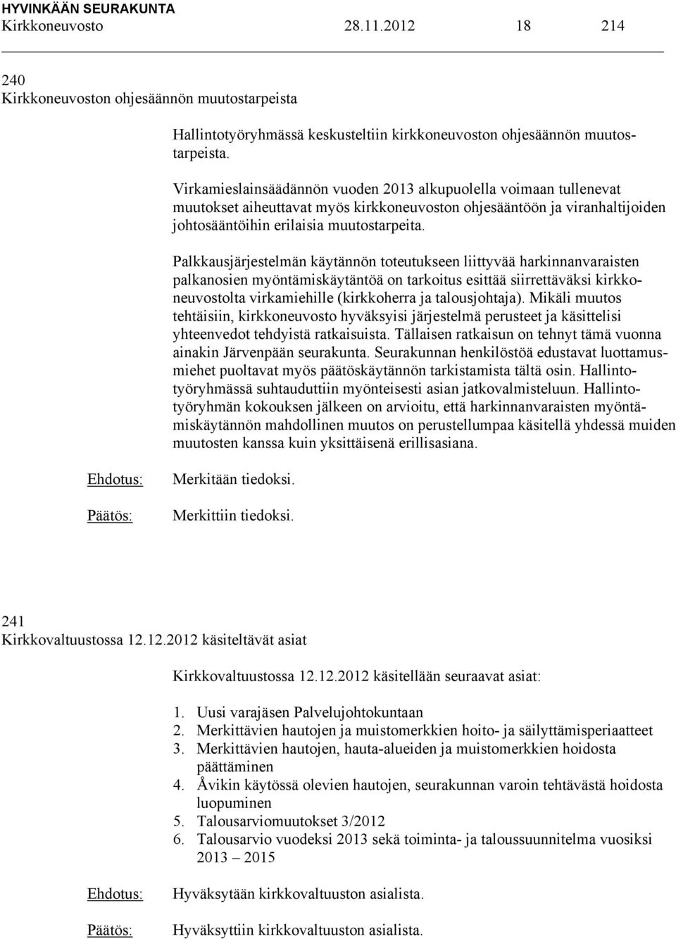 Palkkausjärjestelmän käytännön toteutukseen liittyvää harkinnanvaraisten palkanosien myöntämiskäytäntöä on tarkoitus esittää siirrettäväksi kirkkoneuvostolta virkamiehille (kirkkoherra ja