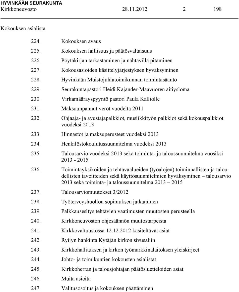 Virkamääräyspyyntö pastori Paula Kalliolle 231. Maksuunpannut verot vuodelta 2011 232. Ohjaaja- ja avustajapalkkiot, musiikkityön palkkiot sekä kokouspalkkiot vuodeksi 2013 233.