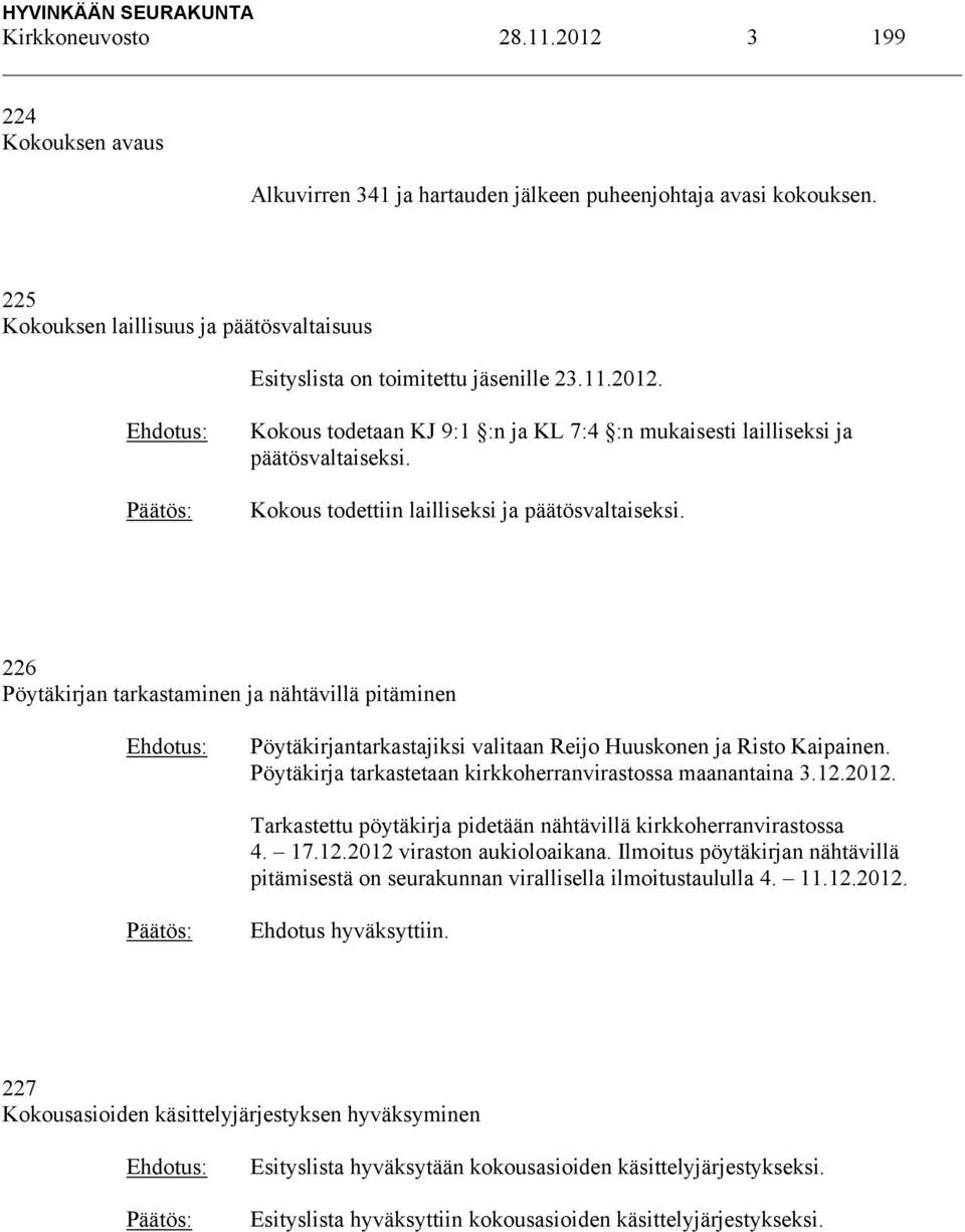 Kokous todettiin lailliseksi ja päätösvaltaiseksi. 226 Pöytäkirjan tarkastaminen ja nähtävillä pitäminen Pöytäkirjantarkastajiksi valitaan Reijo Huuskonen ja Risto Kaipainen.