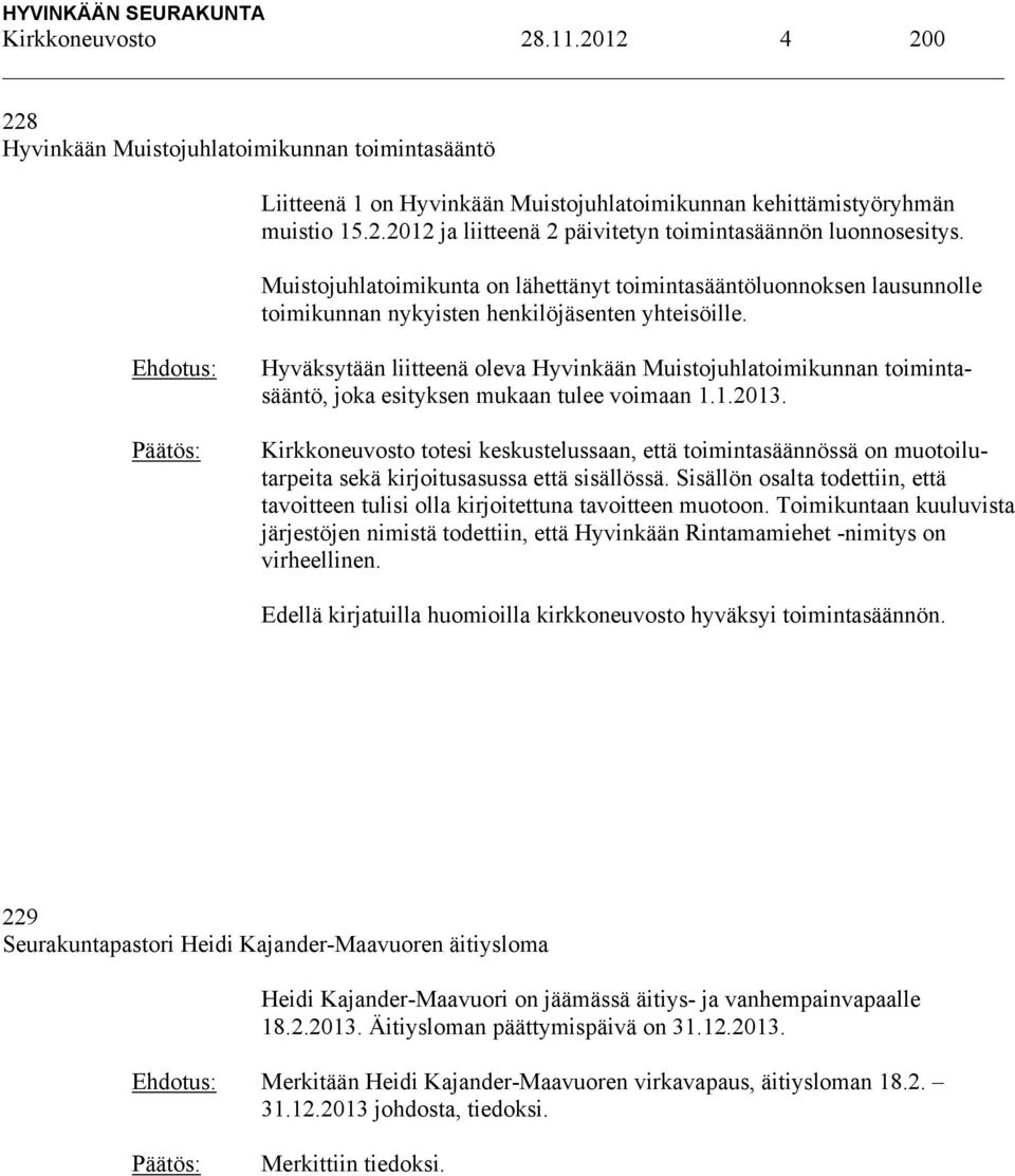 Hyväksytään liitteenä oleva Hyvinkään Muistojuhlatoimikunnan toimintasääntö, joka esityksen mukaan tulee voimaan 1.1.2013.