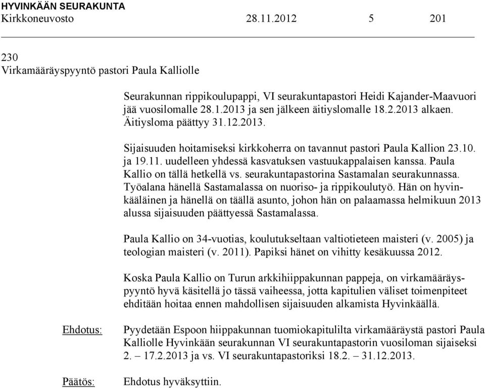 Paula Kallio on tällä hetkellä vs. seurakuntapastorina Sastamalan seurakunnassa. Työalana hänellä Sastamalassa on nuoriso- ja rippikoulutyö.