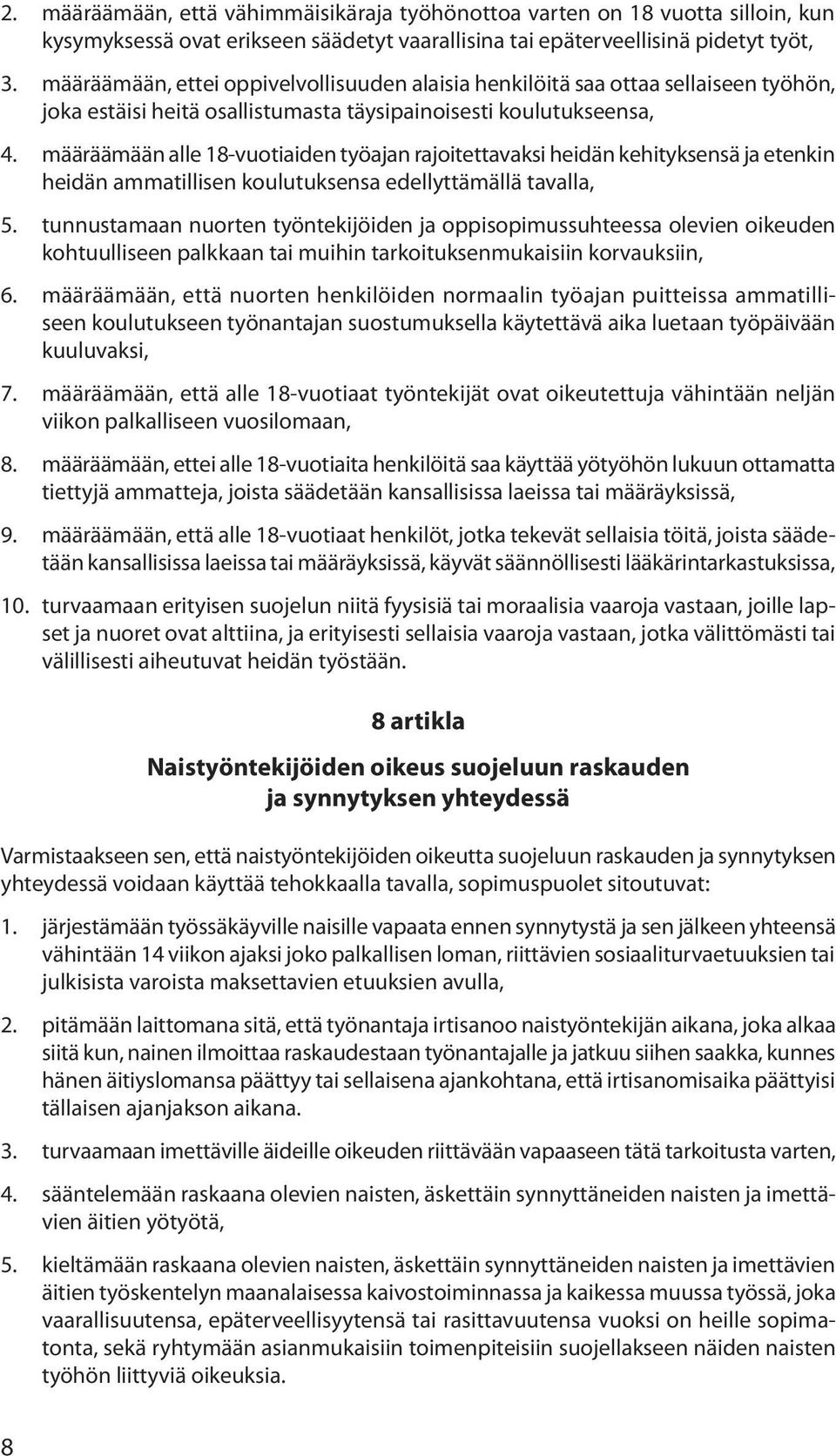 määräämään alle 18-vuotiaiden työajan rajoitettavaksi heidän kehityksensä ja etenkin heidän ammatillisen koulutuksensa edellyttämällä tavalla, 5.