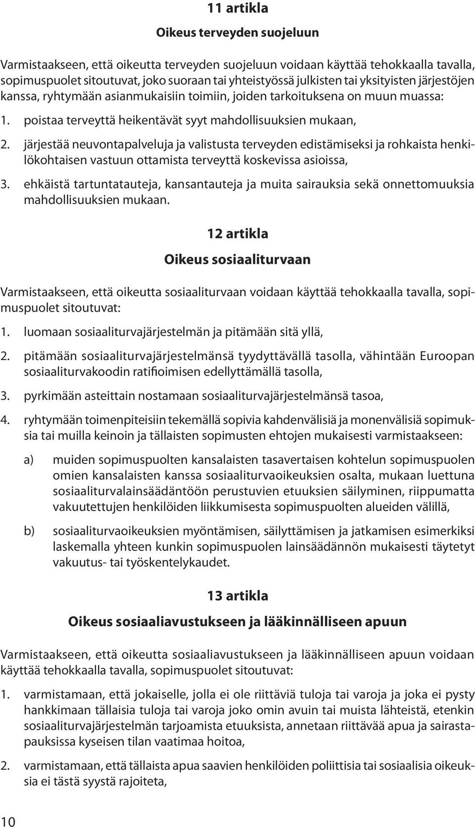 järjestää neuvontapalveluja ja valistusta terveyden edistämiseksi ja rohkaista henkilökohtaisen vastuun ottamista terveyttä koskevissa asioissa, 3.