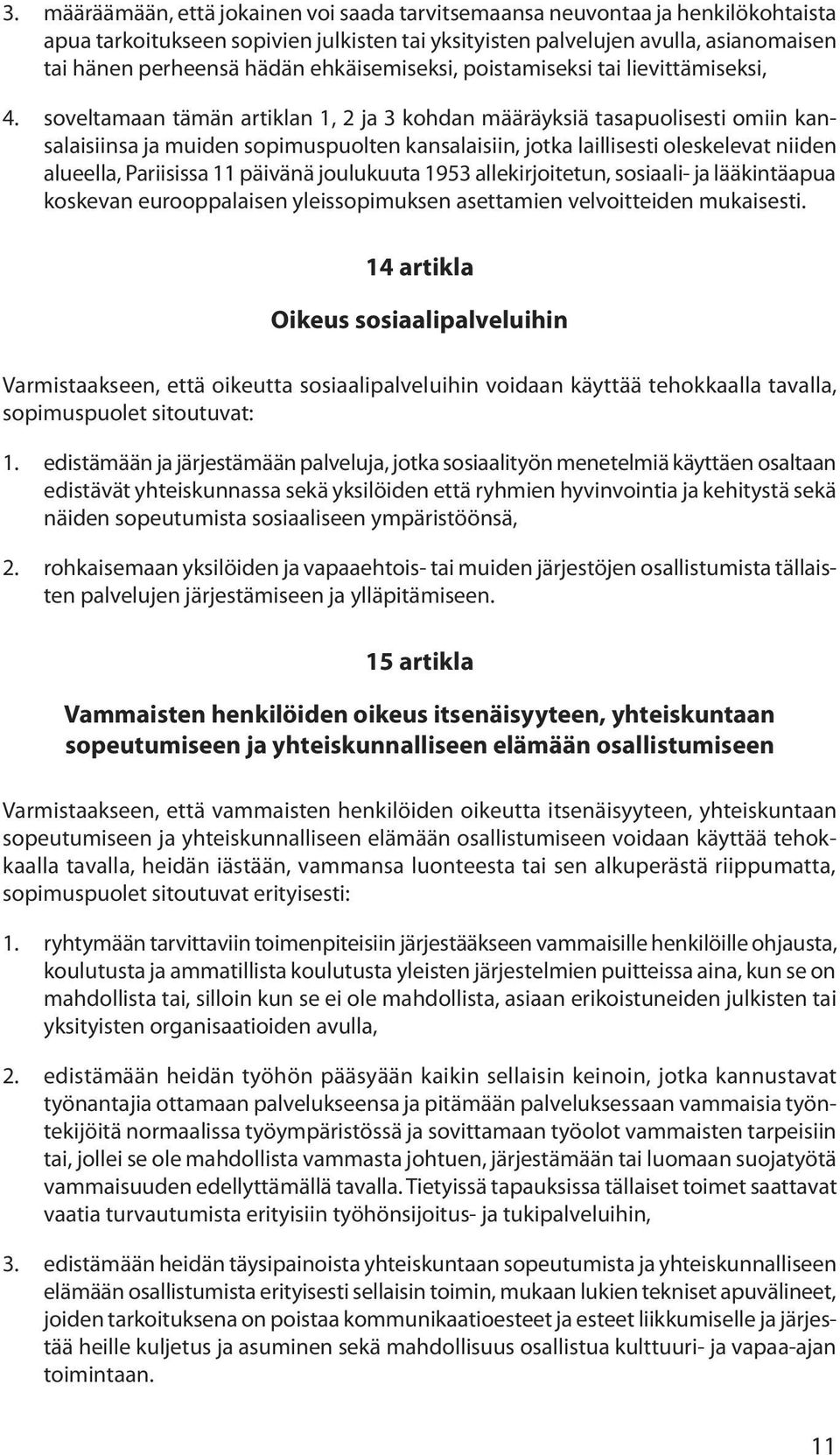 soveltamaan tämän artiklan 1, 2 ja 3 kohdan määräyksiä tasapuolisesti omiin kansalaisiinsa ja muiden sopimuspuolten kansalaisiin, jotka laillisesti oleskelevat niiden alueella, Pariisissa 11 päivänä