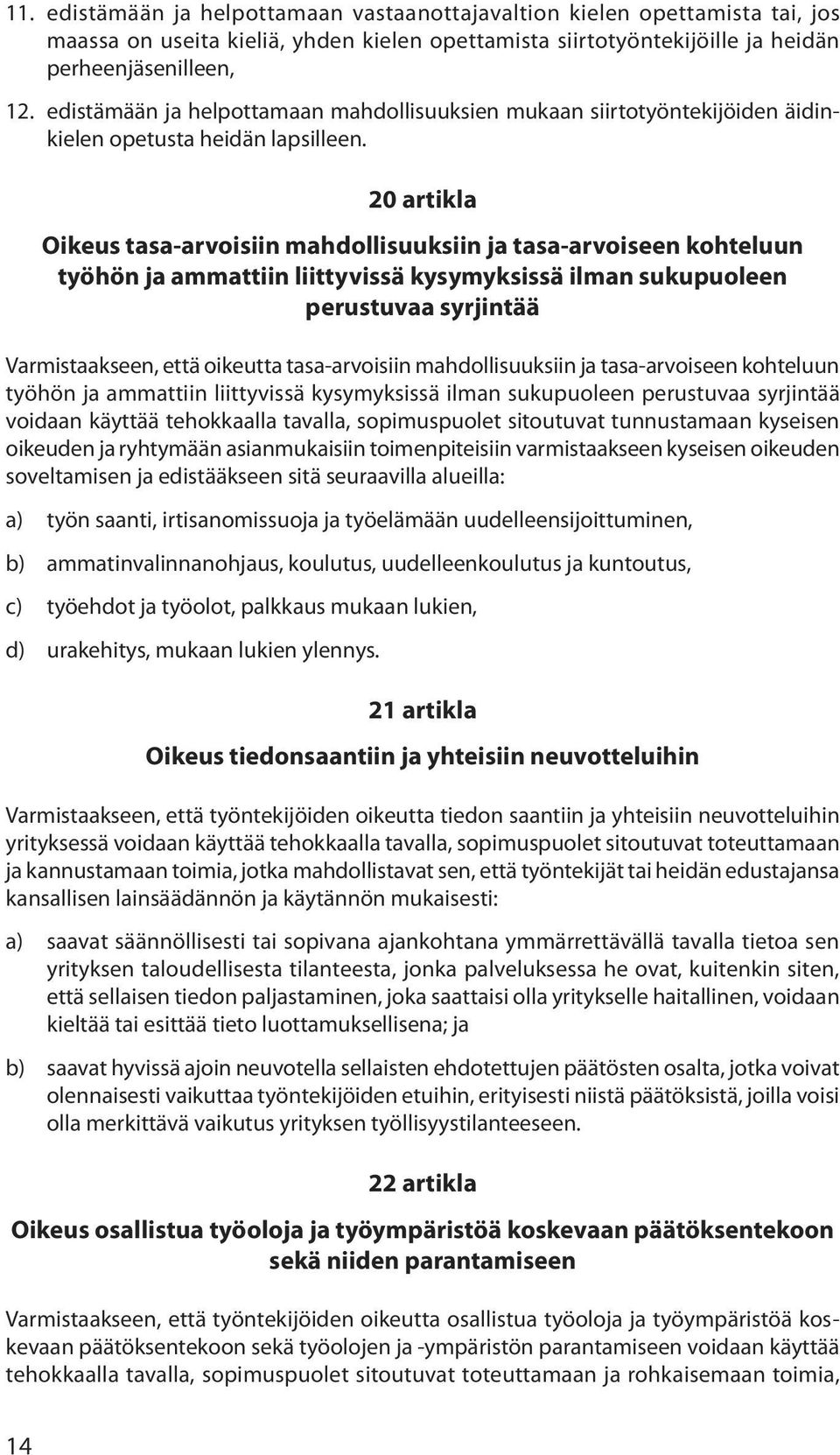 20 artikla Oikeus tasa-arvoisiin mahdollisuuksiin ja tasa-arvoiseen kohteluun työhön ja ammattiin liittyvissä kysymyksissä ilman sukupuoleen perustuvaa syrjintää Varmistaakseen, että oikeutta