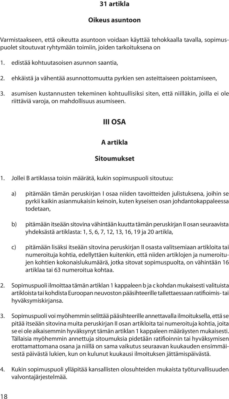 asumisen kustannusten tekeminen kohtuullisiksi siten, että niilläkin, joilla ei ole riittäviä varoja, on mahdollisuus asumiseen. III OSA A artikla Sitoumukset 1.