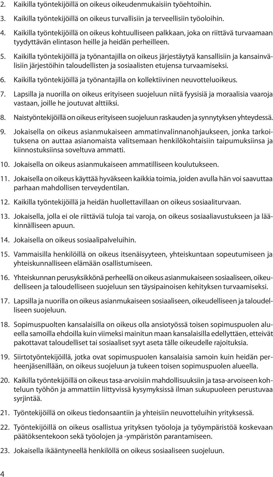 Kaikilla työntekijöillä ja työnantajilla on oikeus järjestäytyä kansallisiin ja kansainvälisiin järjestöihin taloudellisten ja sosiaalisten etujensa turvaamiseksi. 6.