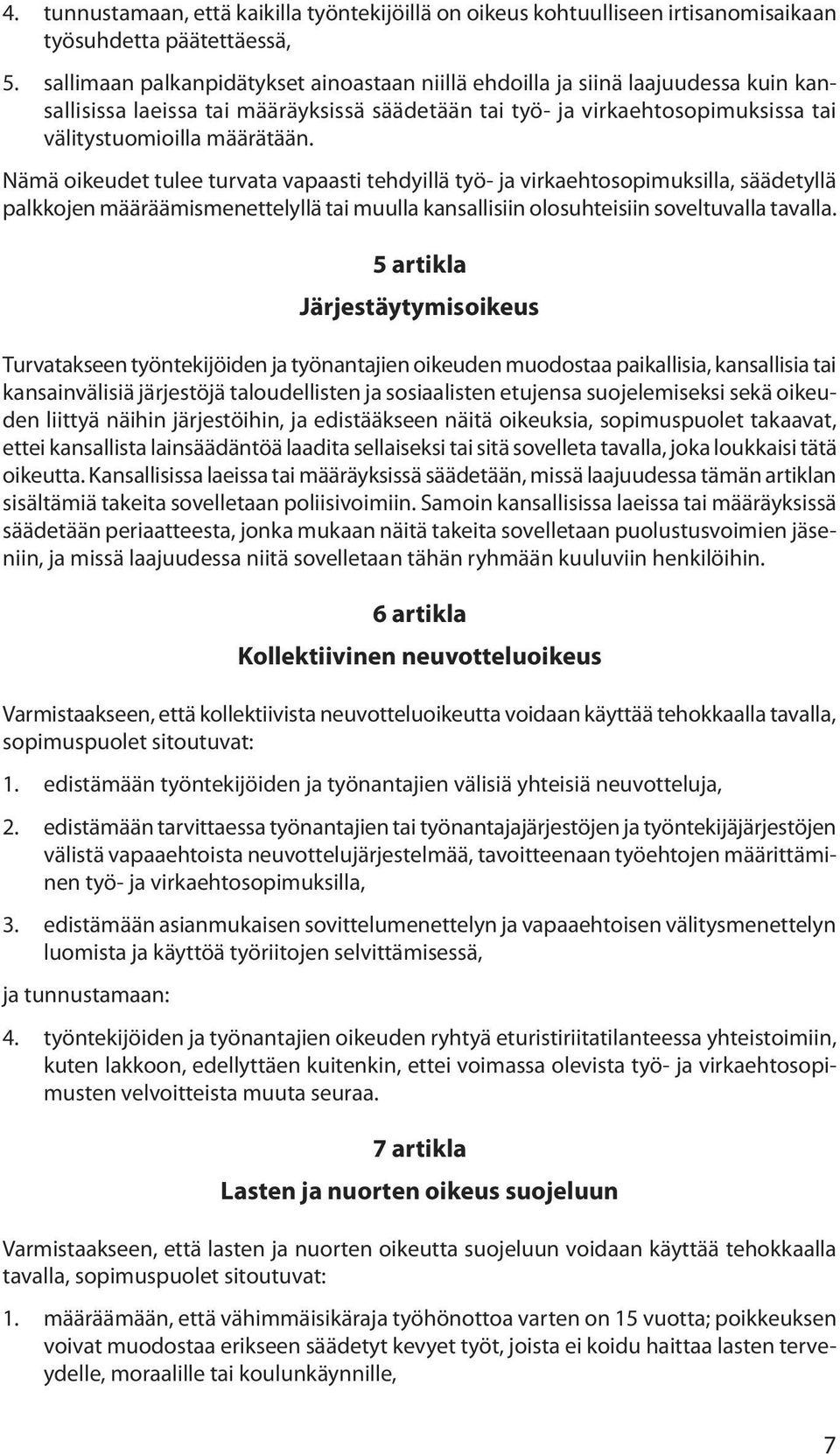 Nämä oikeudet tulee turvata vapaasti tehdyillä työ- ja virkaehtosopimuksilla, säädetyllä palkkojen määräämismenettelyllä tai muulla kansallisiin olosuhteisiin soveltuvalla tavalla.