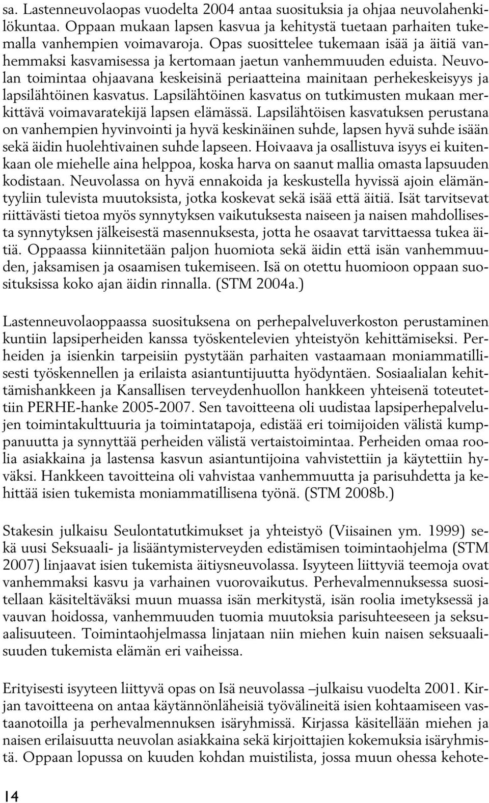 Neuvolan toimintaa ohjaavana keskeisinä periaatteina mainitaan perhekeskeisyys ja lapsilähtöinen kasvatus. Lapsilähtöinen kasvatus on tutkimusten mukaan merkittävä voimavaratekijä lapsen elämässä.