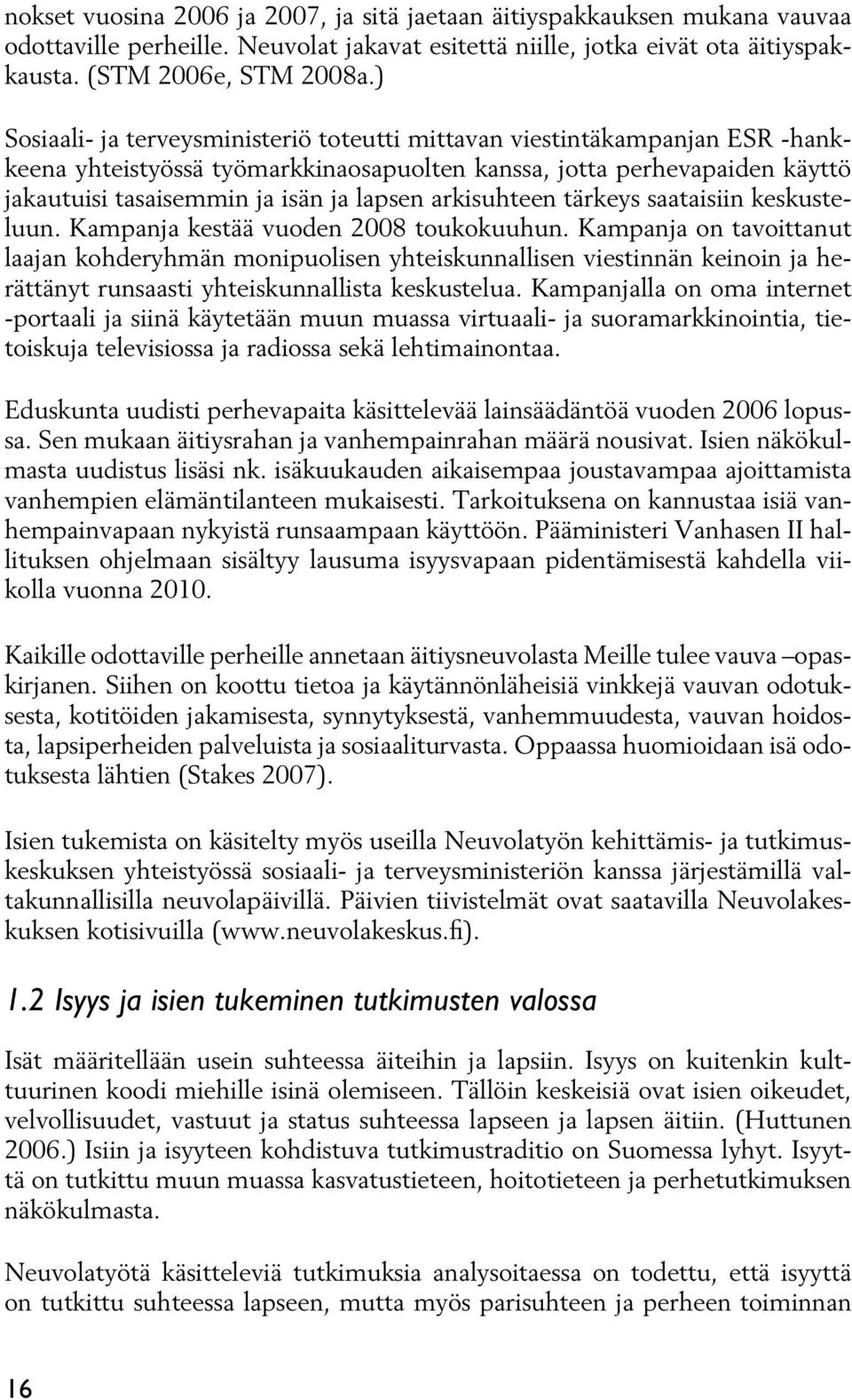 arkisuhteen tärkeys saataisiin keskusteluun. Kampanja kestää vuoden 2008 toukokuuhun.