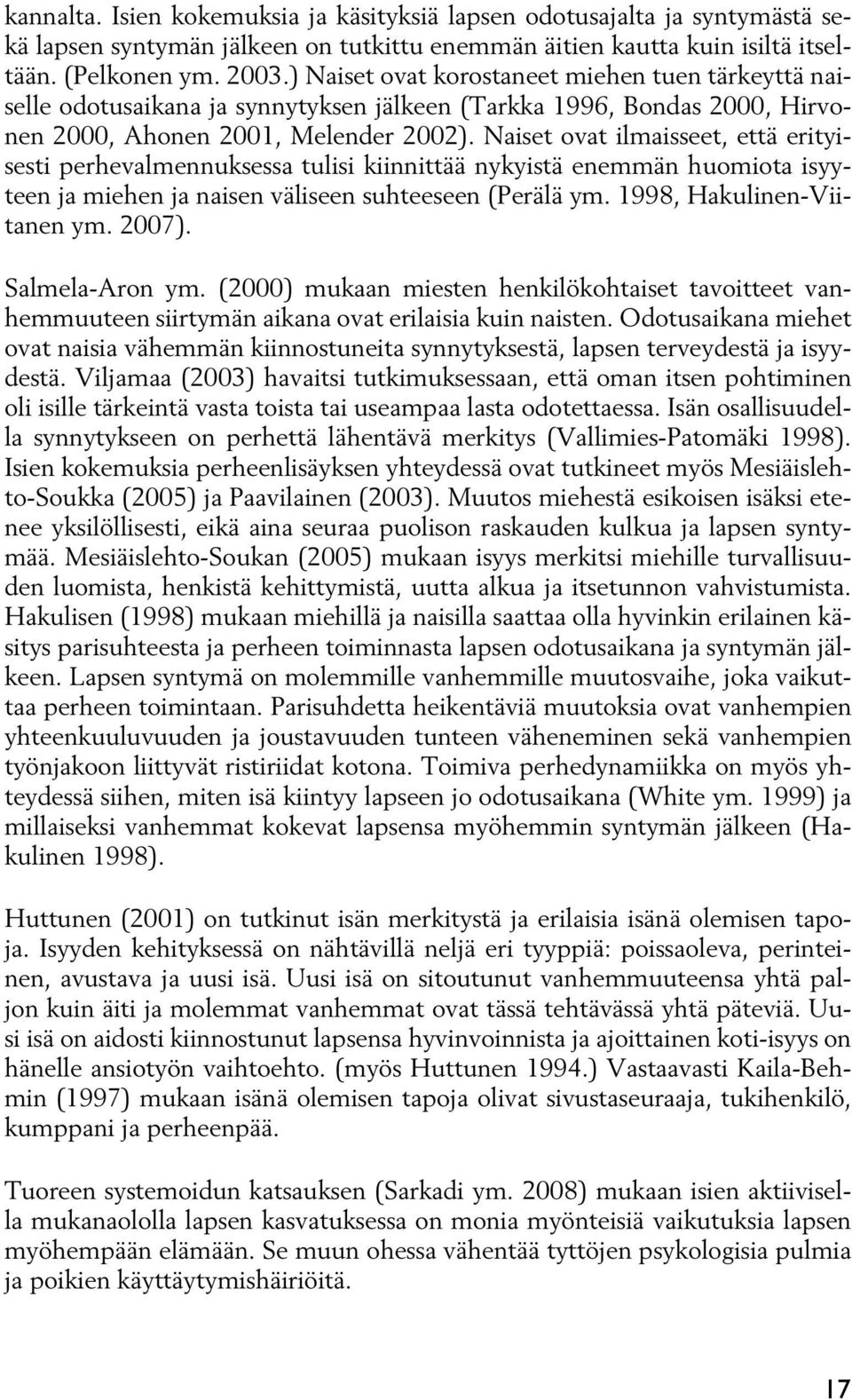 Naiset ovat ilmaisseet, että erityisesti perhevalmennuksessa tulisi kiinnittää nykyistä enemmän huomiota isyyteen ja miehen ja naisen väliseen suhteeseen (Perälä ym. 1998, Hakulinen-Viitanen ym.