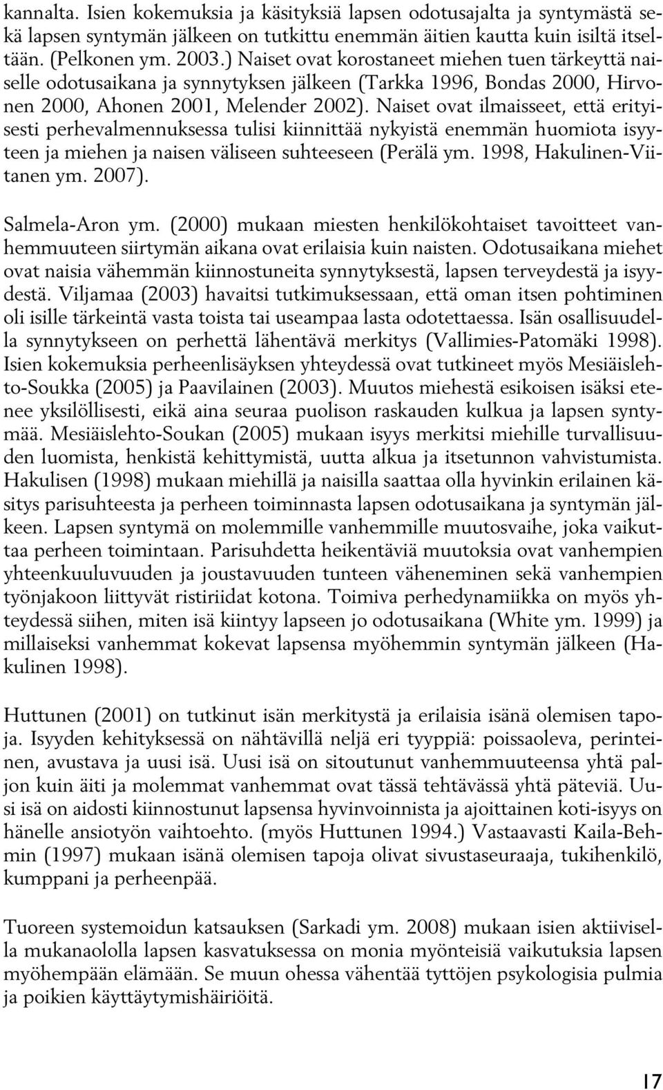 Naiset ovat ilmaisseet, että erityisesti perhevalmennuksessa tulisi kiinnittää nykyistä enemmän huomiota isyyteen ja miehen ja naisen väliseen suhteeseen (Perälä ym. 1998, Hakulinen-Viitanen ym.