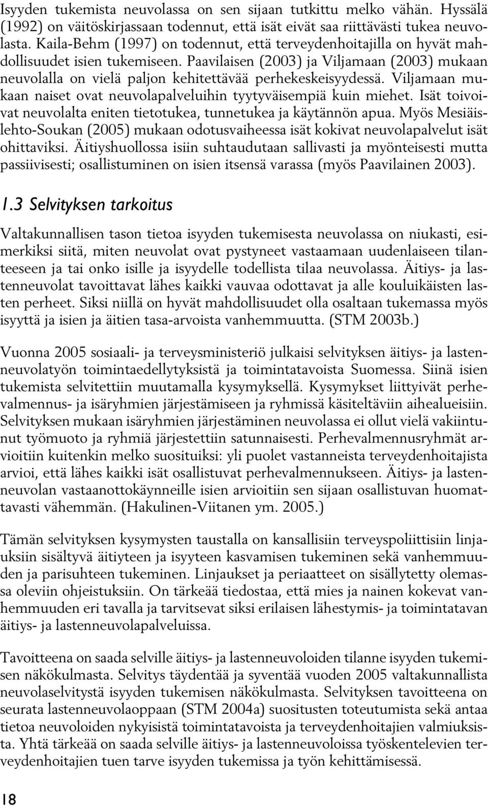 Paavilaisen (2003) ja Viljamaan (2003) mukaan neuvolalla on vielä paljon kehitettävää perhekeskeisyydessä. Viljamaan mukaan naiset ovat neuvolapalveluihin tyytyväisempiä kuin miehet.