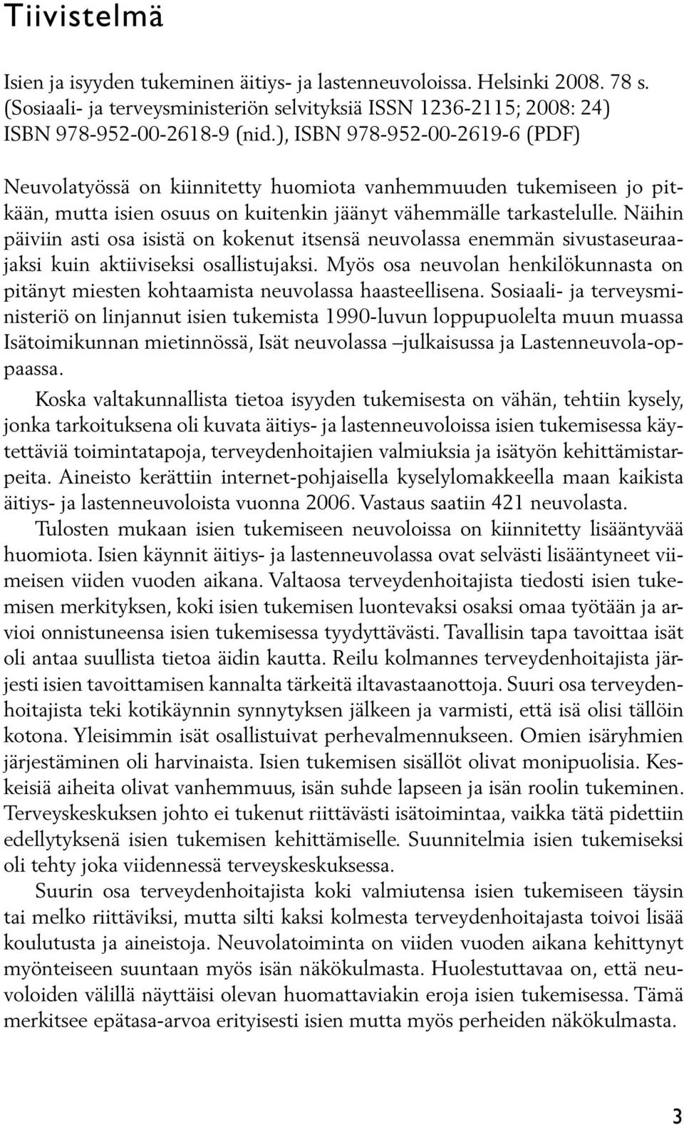 Näihin päiviin asti osa isistä on kokenut itsensä neuvolassa enemmän sivustaseuraajaksi kuin aktiiviseksi osallistujaksi.