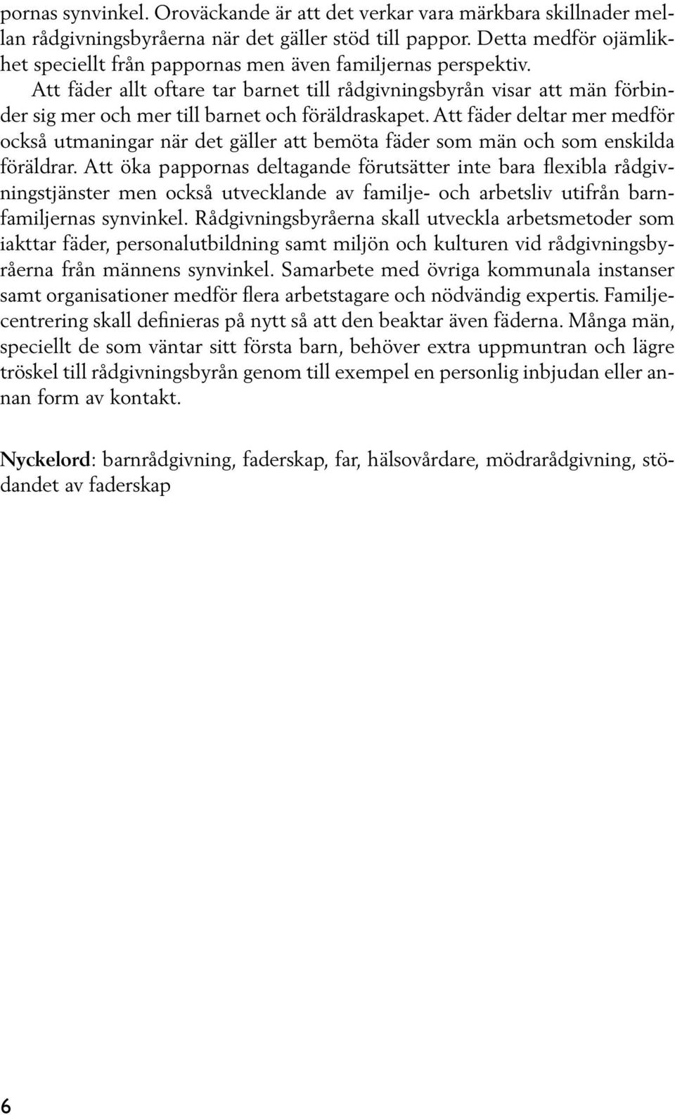 Att fäder allt oftare tar barnet till rådgivningsbyrån visar att män förbinder sig mer och mer till barnet och föräldraskapet.