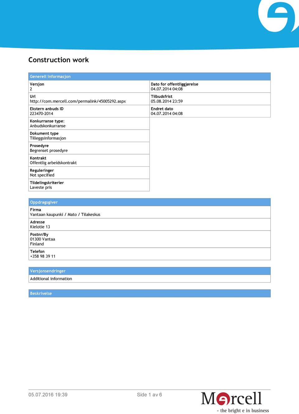 arbeidskontrakt Reguleringer Not specified Tildelingskriterier Laveste pris Dato for offentliggjørelse 04.07.2014 04:08 Tilbudsfrist 05.08.2014 23:59 Endret dato 04.