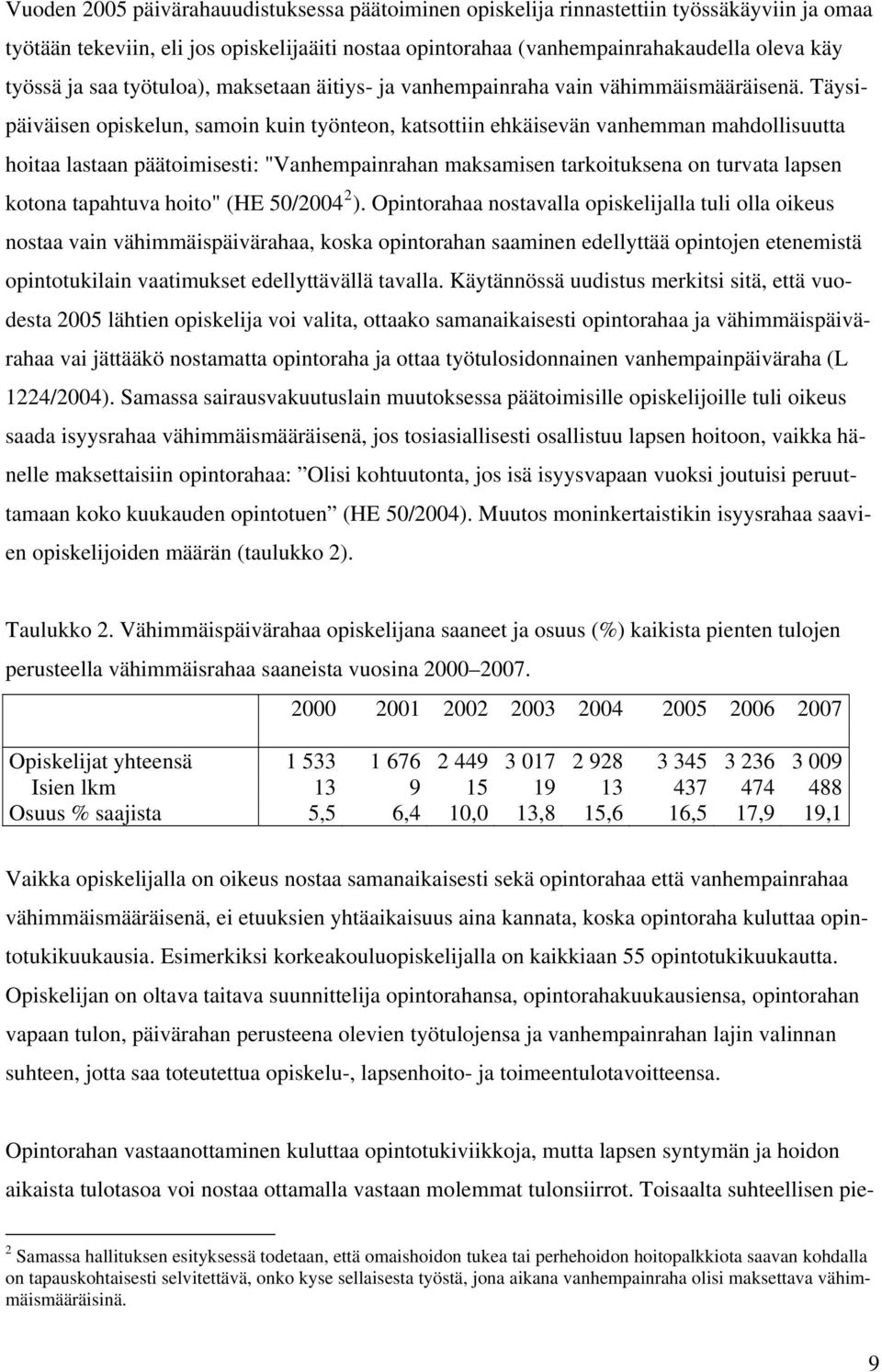 Täysipäiväisen opiskelun, samoin kuin työnteon, katsottiin ehkäisevän vanhemman mahdollisuutta hoitaa lastaan päätoimisesti: "Vanhempainrahan maksamisen tarkoituksena on turvata lapsen kotona