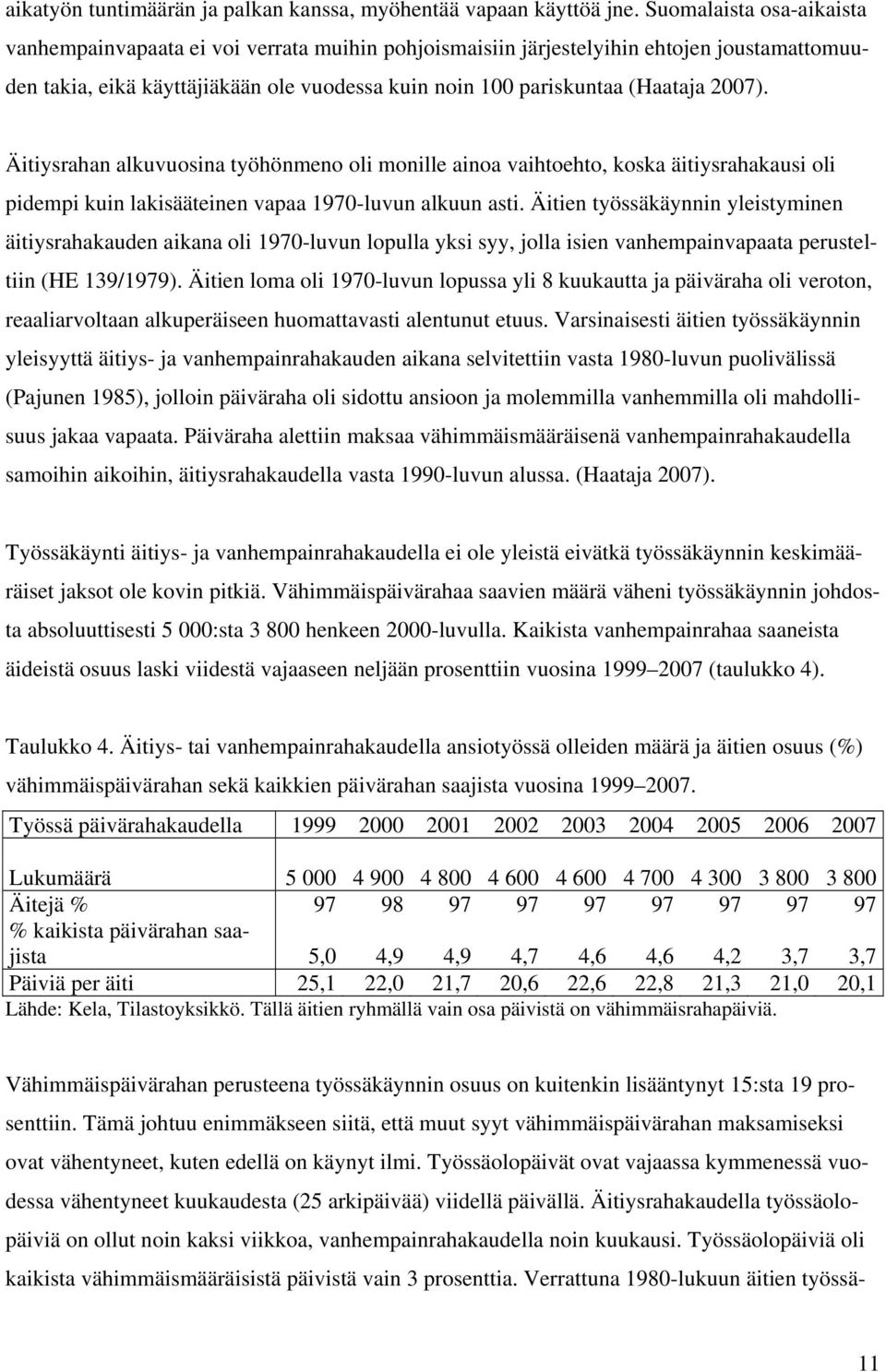 2007). Äitiysrahan alkuvuosina työhönmeno oli monille ainoa vaihtoehto, koska äitiysrahakausi oli pidempi kuin lakisääteinen vapaa 1970-luvun alkuun asti.