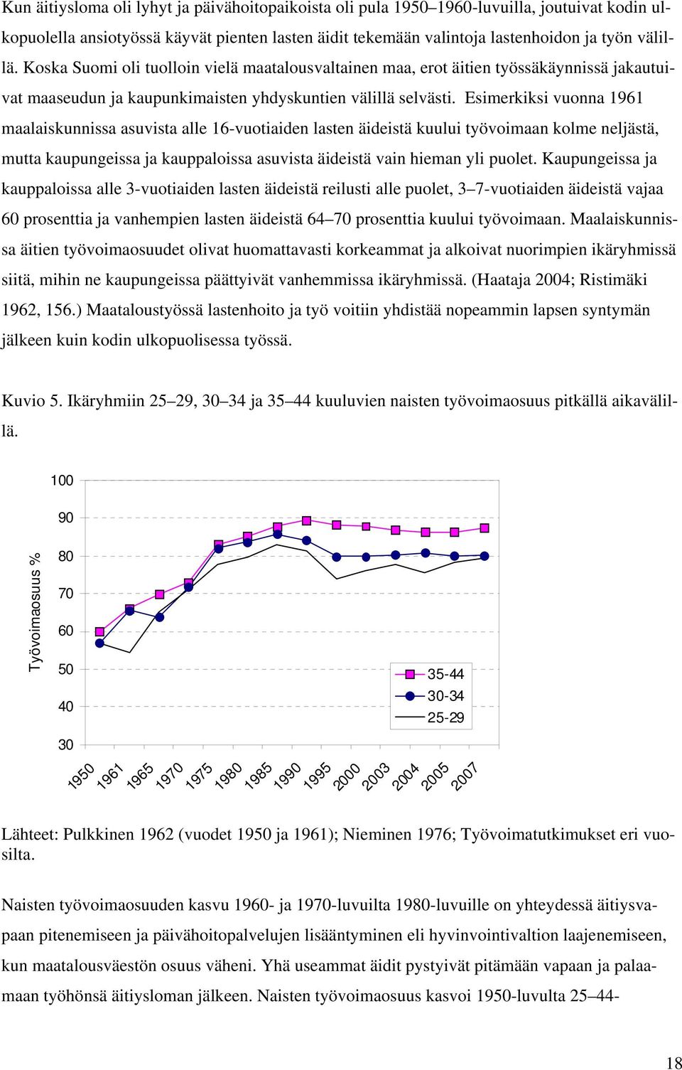 Esimerkiksi vuonna 1961 maalaiskunnissa asuvista alle 16-vuotiaiden lasten äideistä kuului työvoimaan kolme neljästä, mutta kaupungeissa ja kauppaloissa asuvista äideistä vain hieman yli puolet.