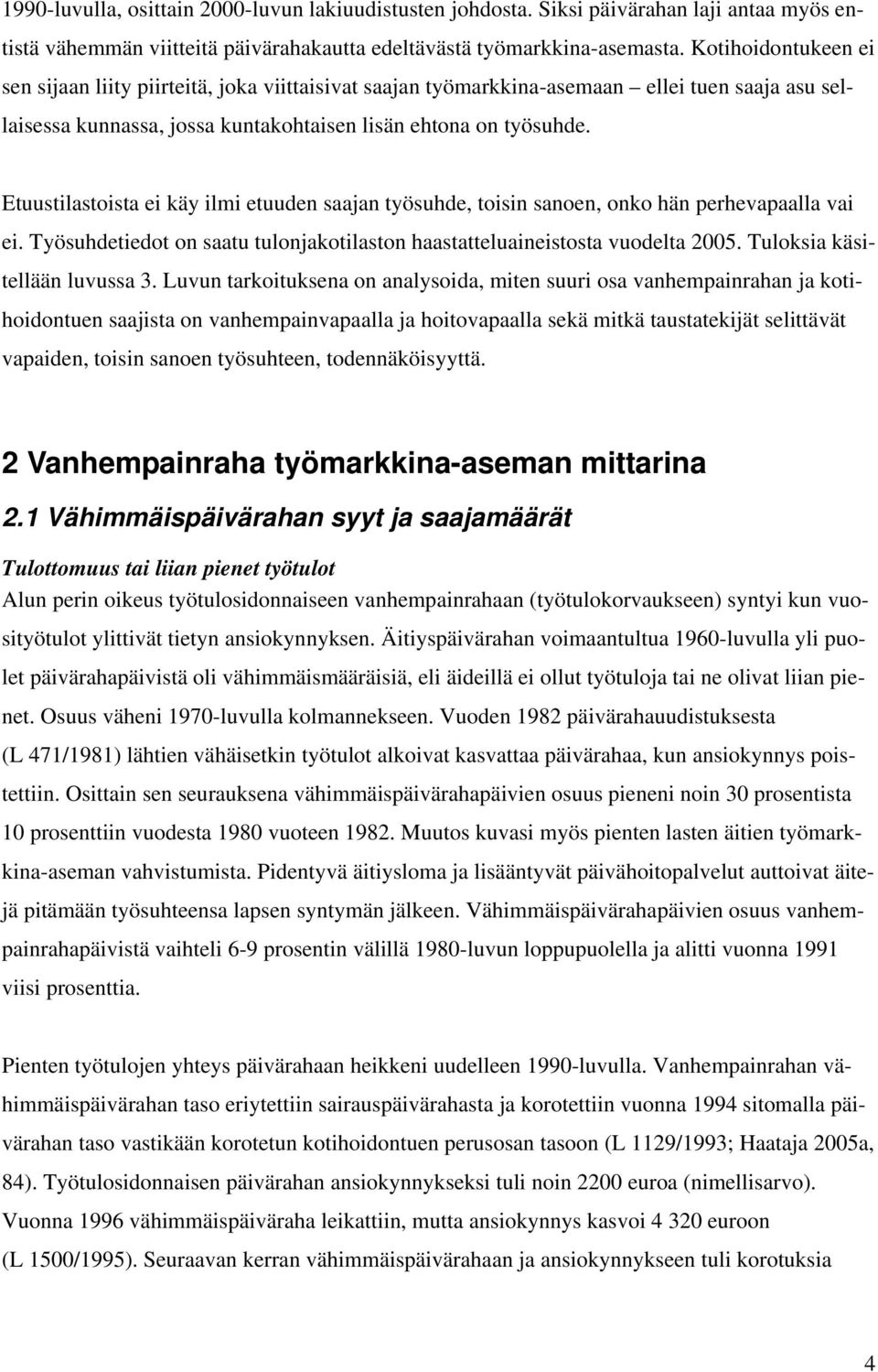 Etuustilastoista ei käy ilmi etuuden saajan työsuhde, toisin sanoen, onko hän perhevapaalla vai ei. Työsuhdetiedot on saatu tulonjakotilaston haastatteluaineistosta vuodelta 2005.