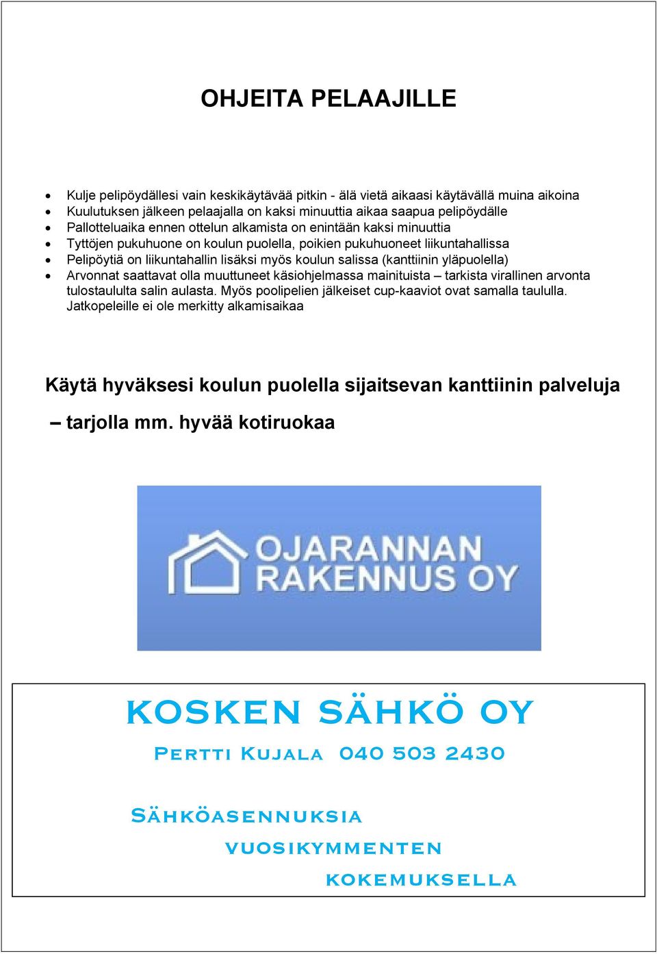 (kanttiinin yläpuolella) Arvonnat saattavat olla muuttuneet käsiohjelmassa mainituista tarkista virallinen arvonta tulostaululta salin aulasta.