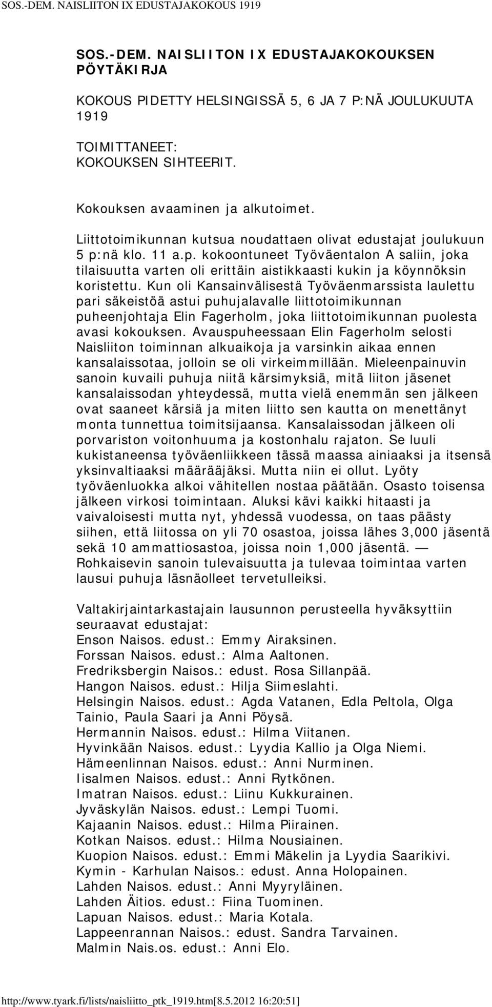 Kun oli Kansainvälisestä Työväenmarssista laulettu pari säkeistöä astui puhujalavalle liittotoimikunnan puheenjohtaja Elin Fagerholm, joka liittotoimikunnan puolesta avasi kokouksen.